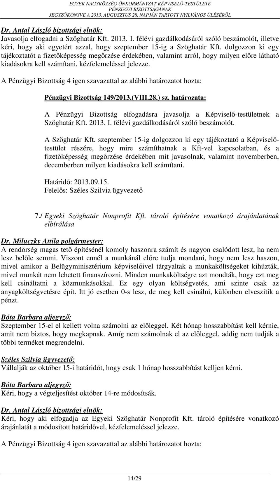 ) sz. határozata: A Pénzügyi Bizottság elfogadásra javasolja a Képviselő-testületnek a Szöghatár Kft. 2013. I. félévi gazdálkodásáról szóló beszámolót. A Szöghatár Kft.