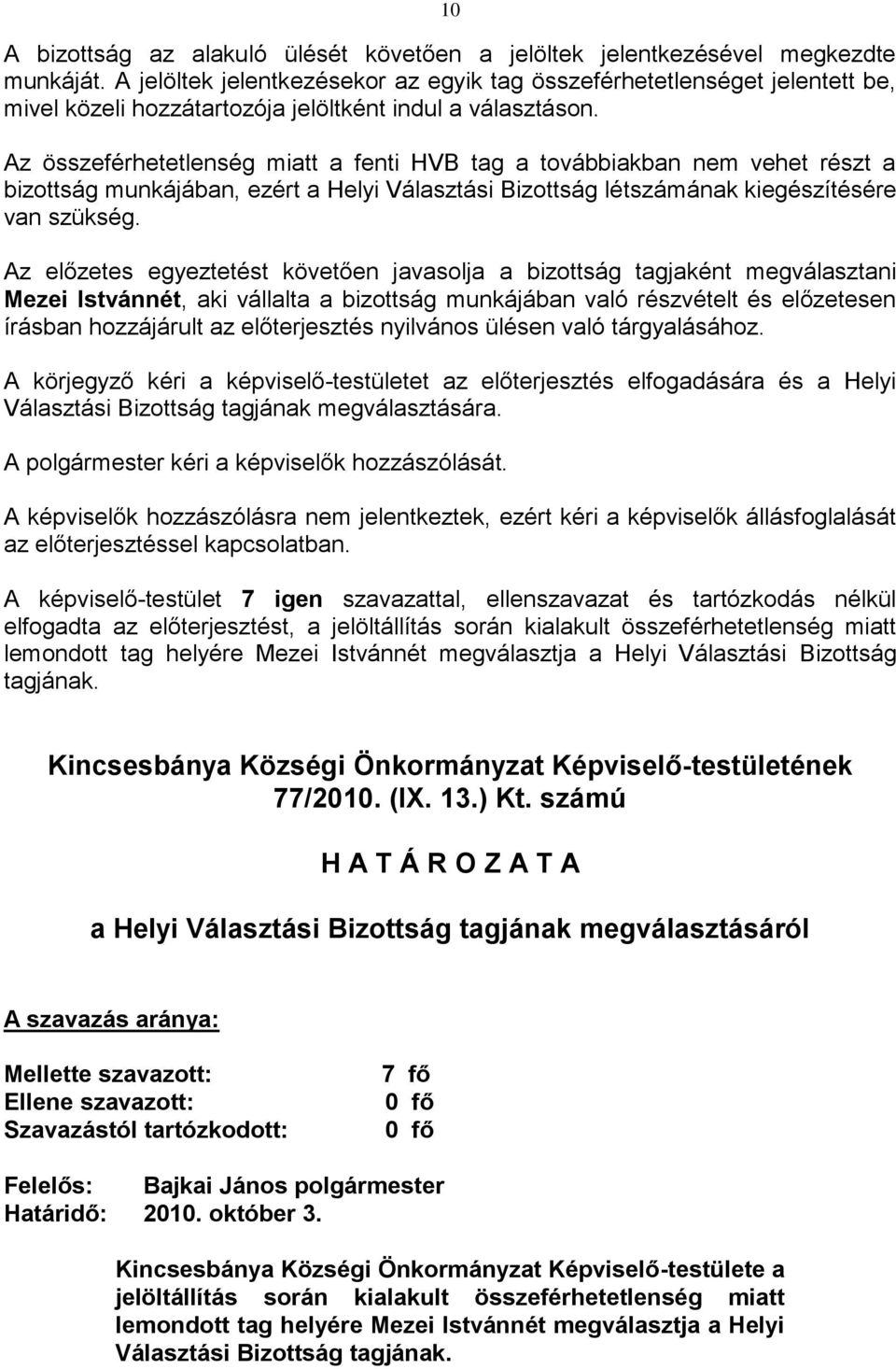 Az összeférhetetlenség miatt a fenti HVB tag a továbbiakban nem vehet részt a bizottság munkájában, ezért a Helyi Választási Bizottság létszámának kiegészítésére van szükség.