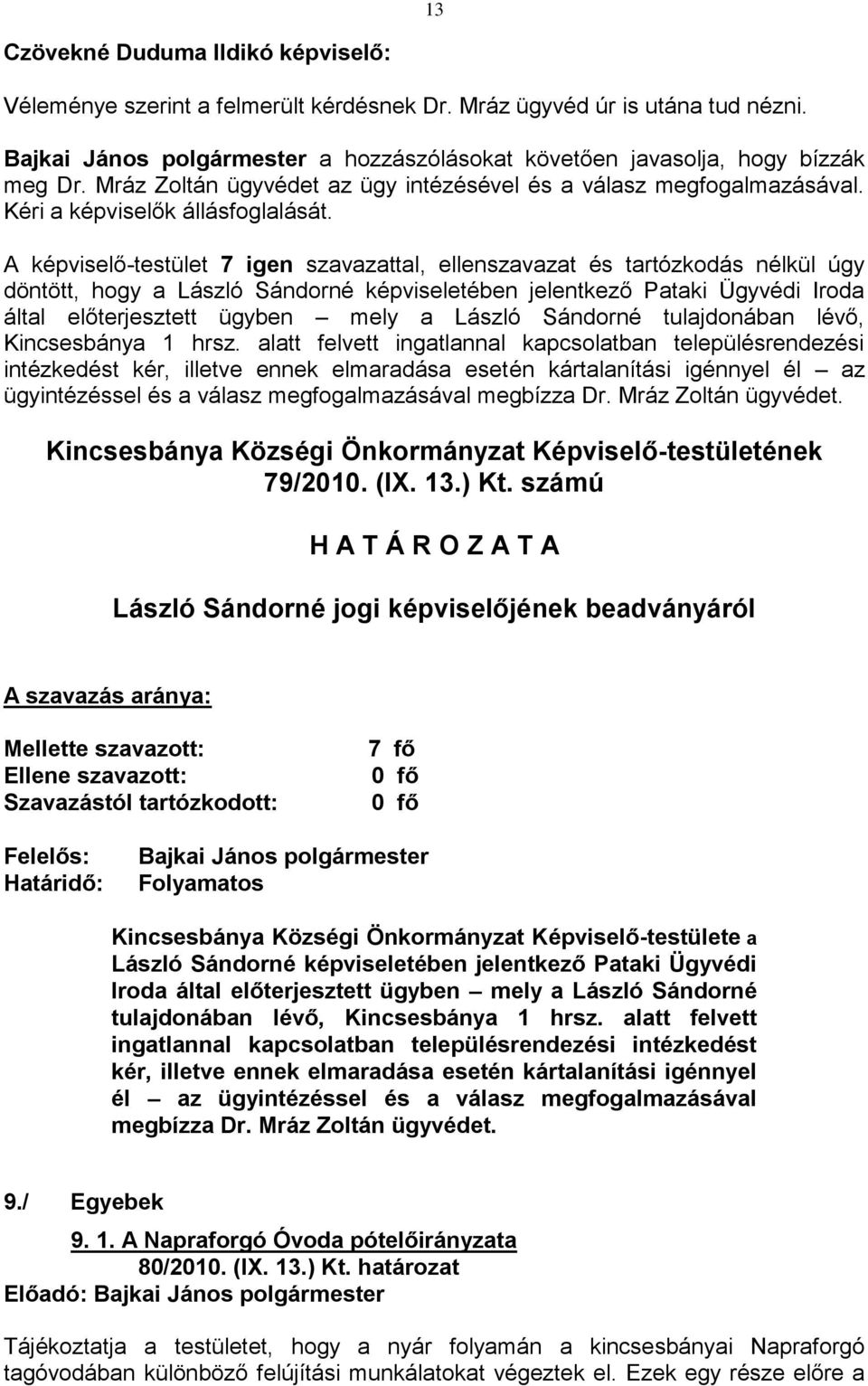 A képviselő-testület 7 igen szavazattal, ellenszavazat és tartózkodás nélkül úgy döntött, hogy a László Sándorné képviseletében jelentkező Pataki Ügyvédi Iroda által előterjesztett ügyben mely a