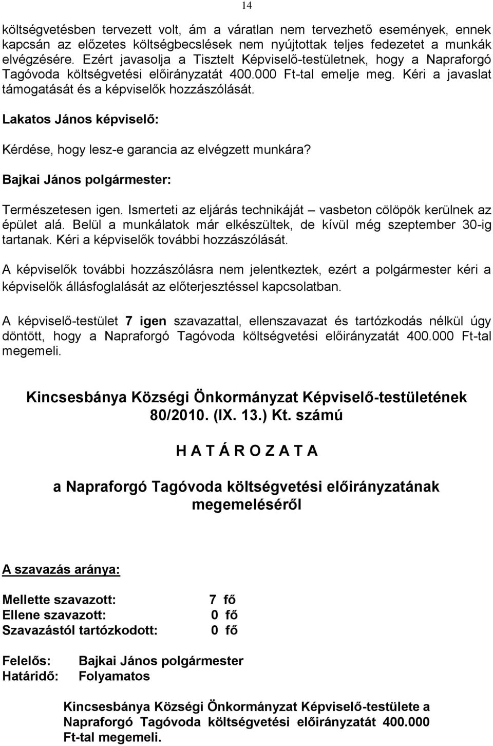 Lakatos János képviselő: Kérdése, hogy lesz-e garancia az elvégzett munkára? Természetesen igen. Ismerteti az eljárás technikáját vasbeton cölöpök kerülnek az épület alá.