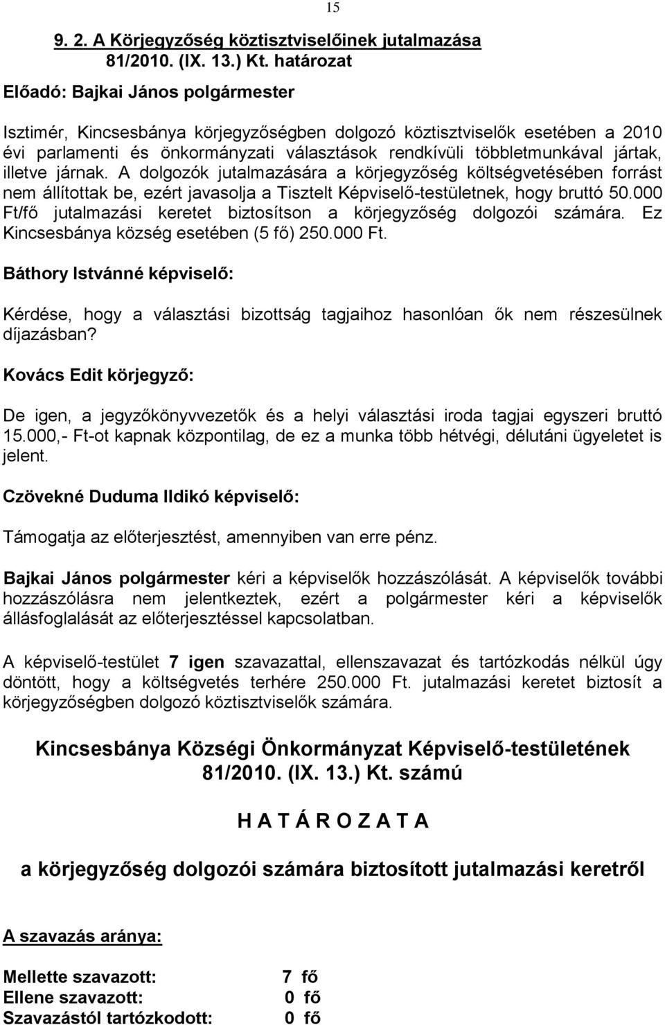 jártak, illetve járnak. A dolgozók jutalmazására a körjegyzőség költségvetésében forrást nem állítottak be, ezért javasolja a Tisztelt Képviselő-testületnek, hogy bruttó 50.