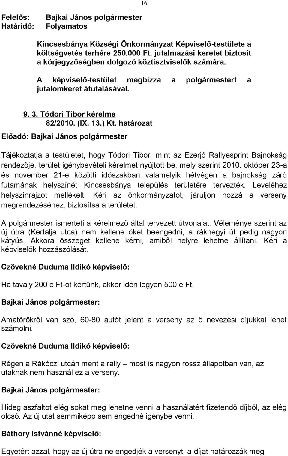 ) Kt. határozat Előadó: Bajkai János polgármester Tájékoztatja a testületet, hogy Tódori Tibor, mint az Ezerjó Rallyesprint Bajnokság rendezője, terület igénybevételi kérelmet nyújtott be, mely