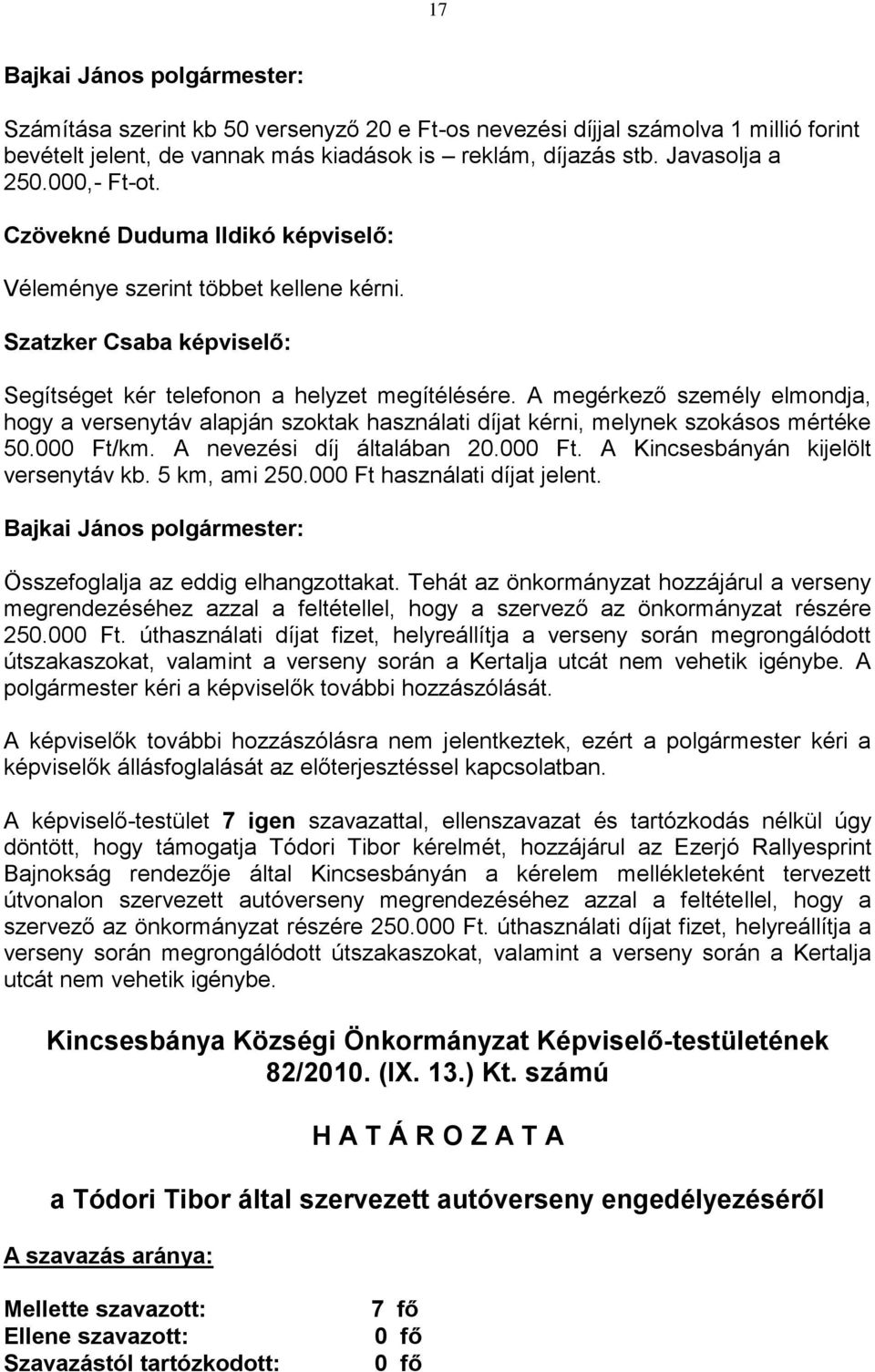 A megérkező személy elmondja, hogy a versenytáv alapján szoktak használati díjat kérni, melynek szokásos mértéke 50.000 Ft/km. A nevezési díj általában 20.000 Ft. A Kincsesbányán kijelölt versenytáv kb.