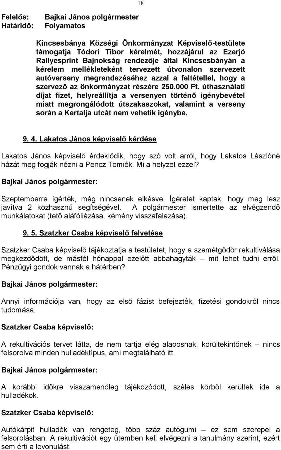 úthasználati díjat fizet, helyreállítja a versenyen történő igénybevétel miatt megrongálódott útszakaszokat, valamint a verseny során a Kertalja utcát nem vehetik igénybe. 9. 4.