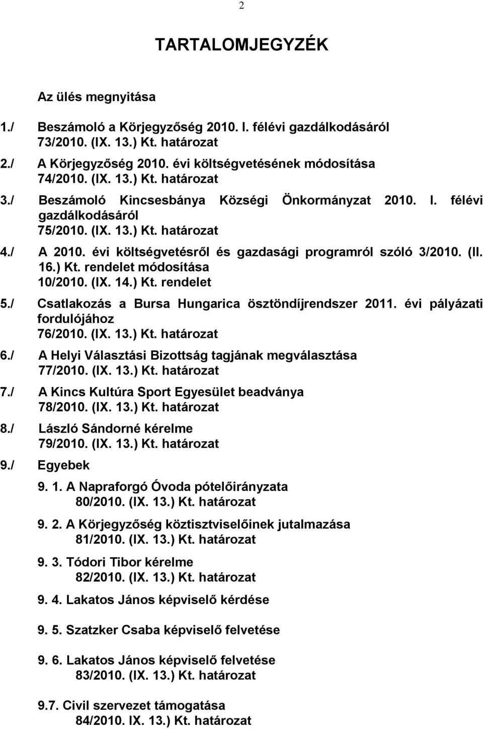 évi költségvetésről és gazdasági programról szóló 3/2010. (II. 16.) Kt. rendelet módosítása 10/2010. (IX. 14.) Kt. rendelet 5./ Csatlakozás a Bursa Hungarica ösztöndíjrendszer 2011.