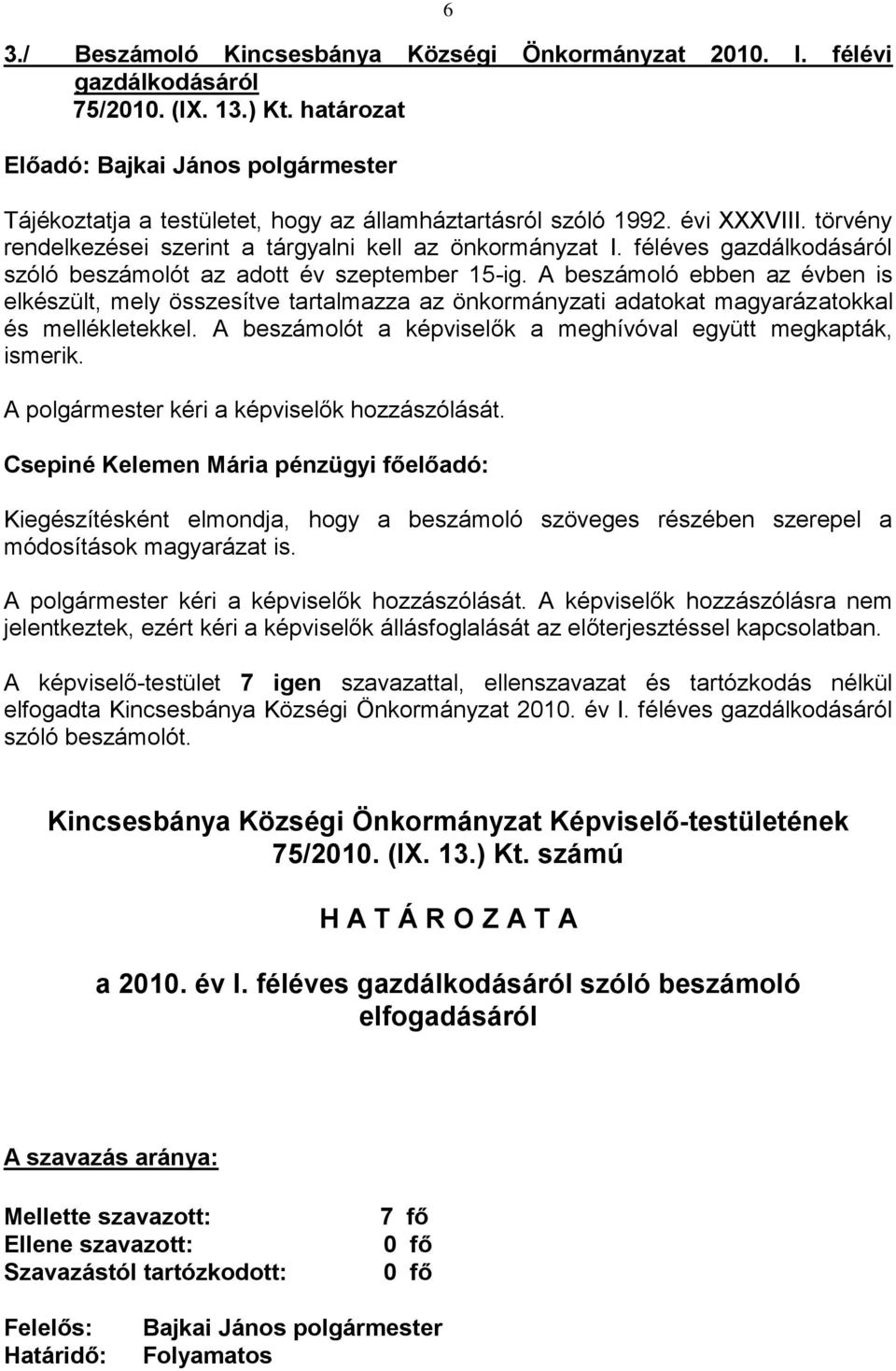 féléves gazdálkodásáról szóló beszámolót az adott év szeptember 15-ig. A beszámoló ebben az évben is elkészült, mely összesítve tartalmazza az önkormányzati adatokat magyarázatokkal és mellékletekkel.