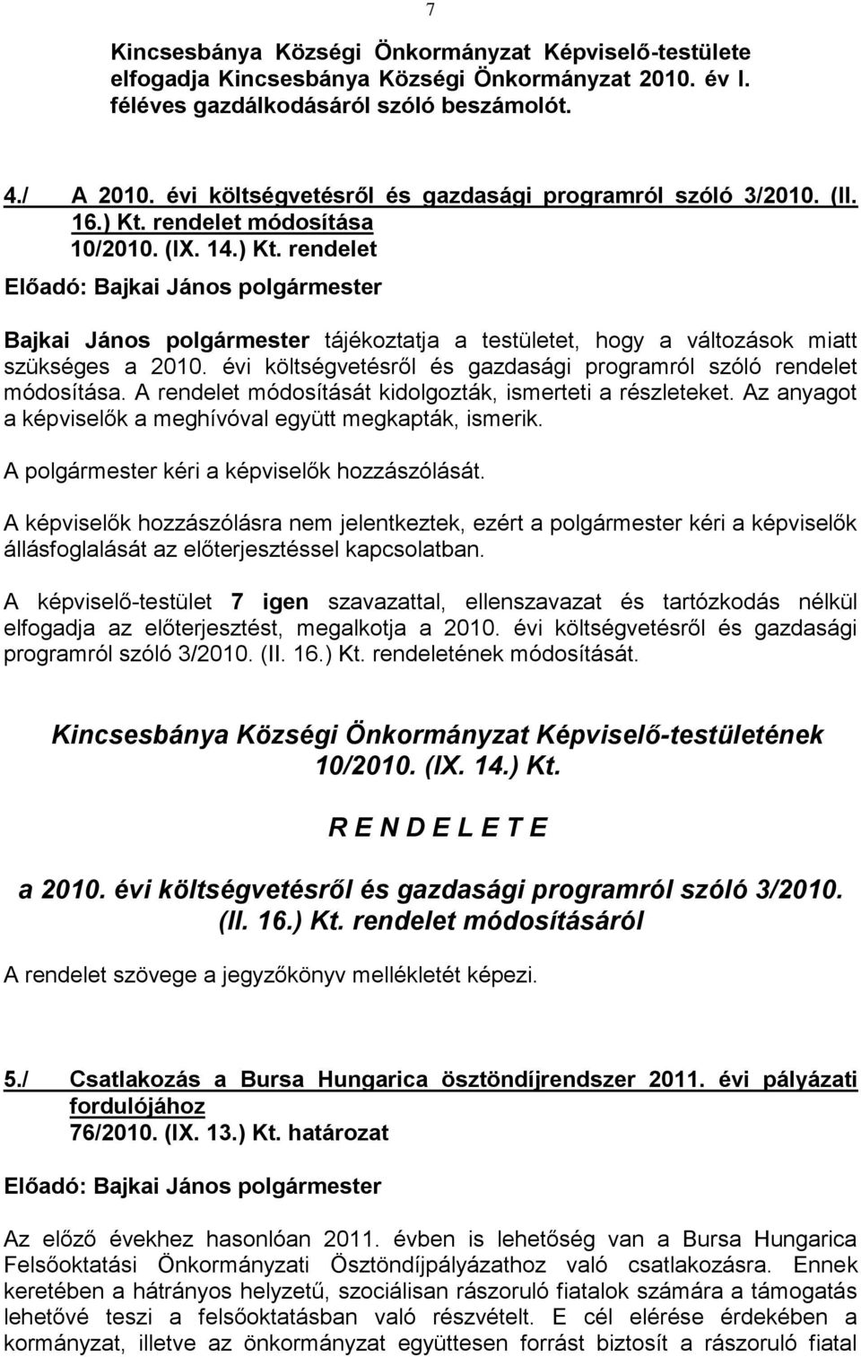 rendelet módosítása 10/2010. (IX. 14.) Kt. rendelet Előadó: Bajkai János polgármester Bajkai János polgármester tájékoztatja a testületet, hogy a változások miatt szükséges a 2010.