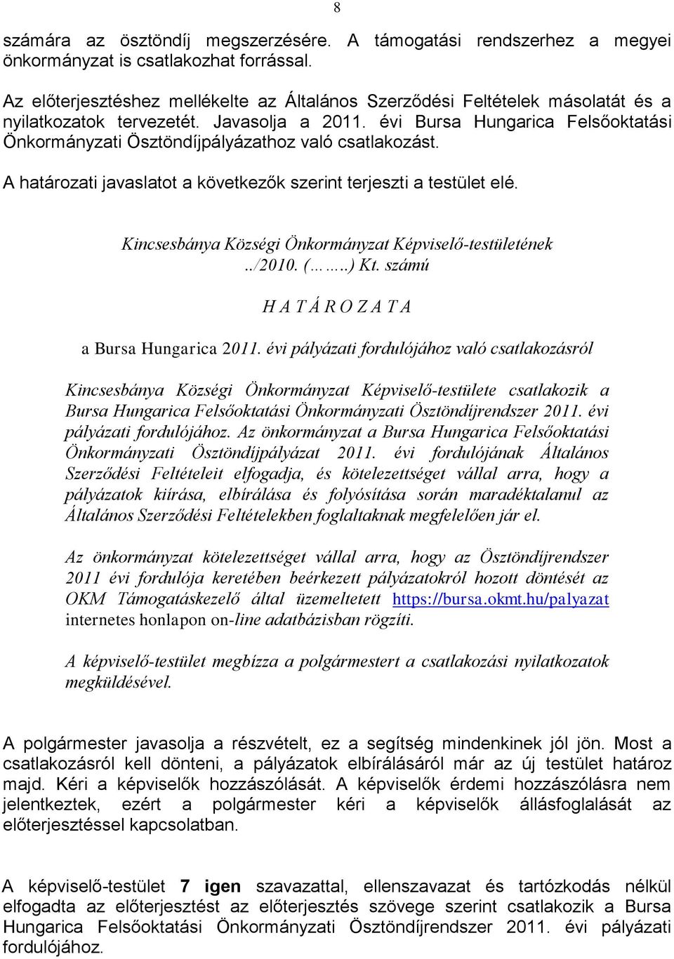 évi Bursa Hungarica Felsőoktatási Önkormányzati Ösztöndíjpályázathoz való csatlakozást. A határozati javaslatot a következők szerint terjeszti a testület elé.../2010. (..) Kt.