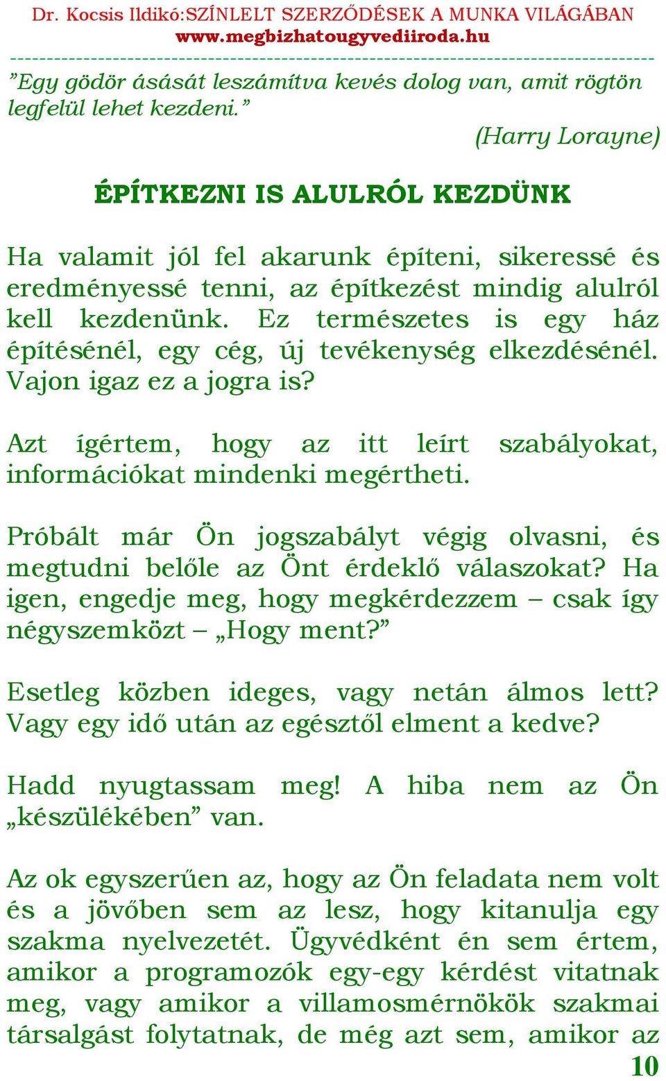 Ez természetes is egy ház építésénél, egy cég, új tevékenység elkezdésénél. Vajon igaz ez a jogra is? Azt ígértem, hogy az itt leírt szabályokat, információkat mindenki megértheti.