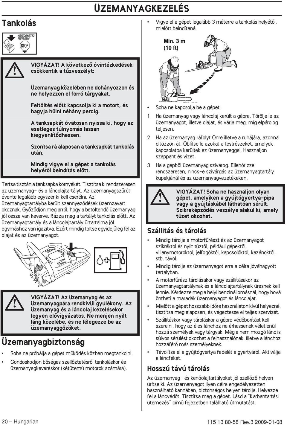 Tisztítsa ki rendszeresen az üzemanyag- és a láncolajtartályt. Az üzemanyagszırœt évente legalább egyszer ki kell cserélni. Az üzemanyagtartályba került szennyezœdések üzemzavart okoznak.