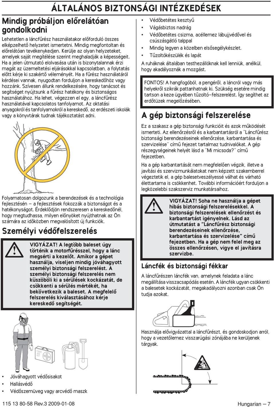 Ha a jelen útmutató elolvasása után is bizonytalannak érzi magát az üzemeltetési eljárásokkal kapcsolatban, a folytatás elœtt kérje ki szakértœ véleményét.