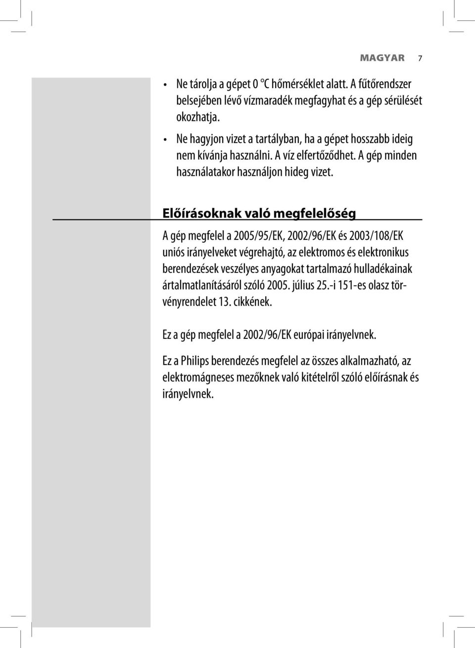 Előírásoknak való megfelelőség A gép megfelel a 2005/95/EK, 2002/96/EK és 2003/108/EK uniós irányelveket végrehajtó, az elektromos és elektronikus berendezések veszélyes anyagokat tartalmazó