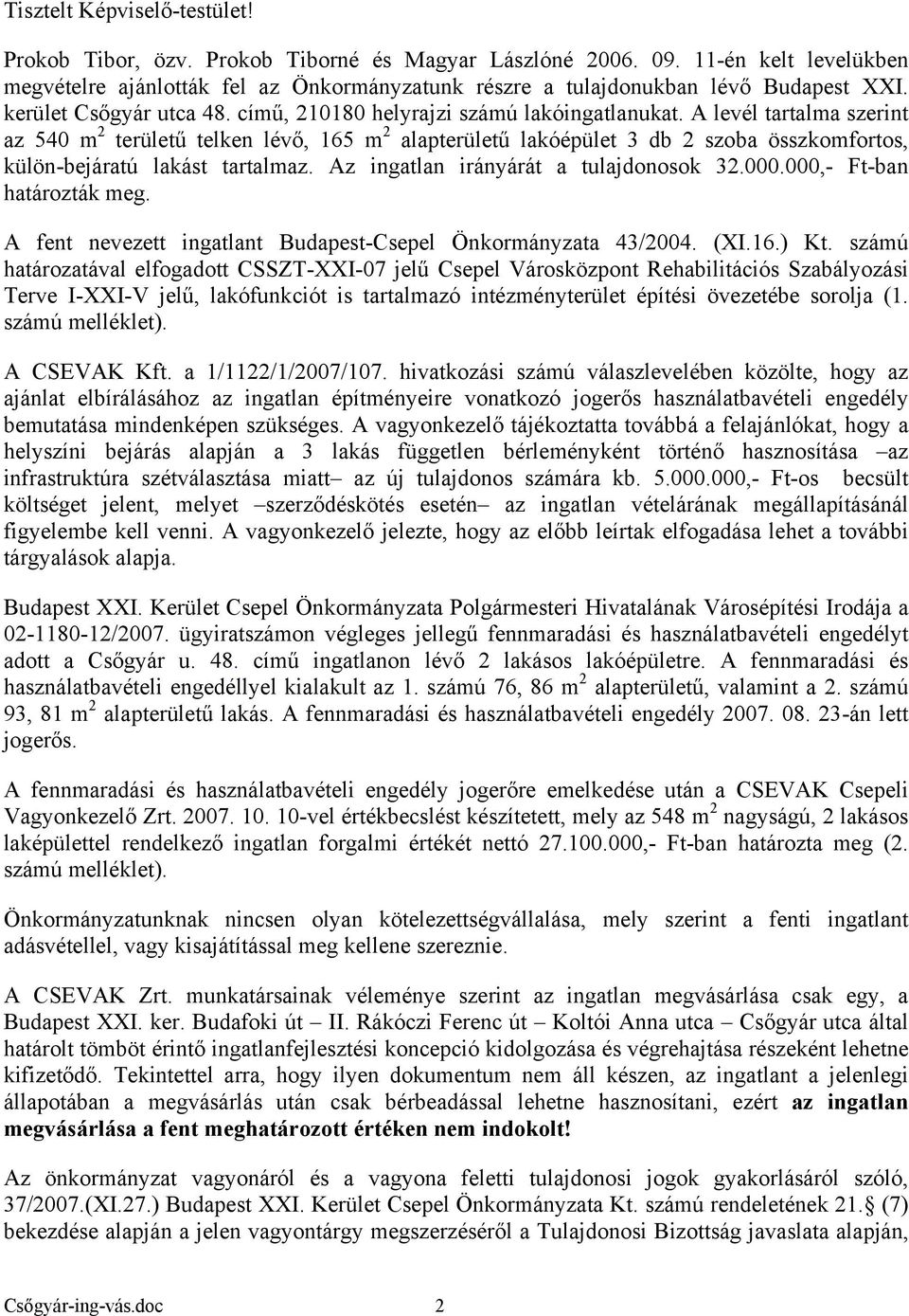 A levél tartalma szerint az 540 m 2 területű telken lévő, 165 m 2 alapterületű lakóépület 3 db 2 szoba összkomfortos, külön-bejáratú lakást tartalmaz. Az ingatlan irányárát a tulajdonosok 32.000.