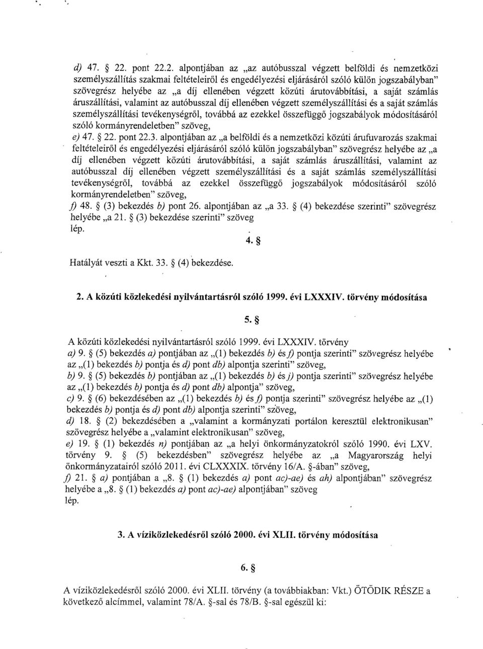 .2. alpontjában az az autóbusszal végzett belföldi és nemzetköz i személyszállítás szakmai feltételeir ől és engedélyezési eljárásáról szóló külön jogszabályban szövegrész helyébe az a díj ellenében