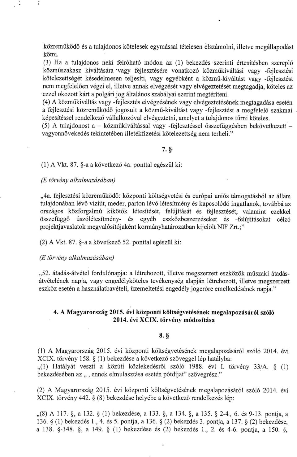 késedelmesen teljesíti, vagy egyébként a közmű-kiváltást vagy -fejlesztés t nem megfelelően végzi el, illetve annak elvégzését vagy elvégeztetését megtagadja, köteles a z ezzel okozott kárt a polgári