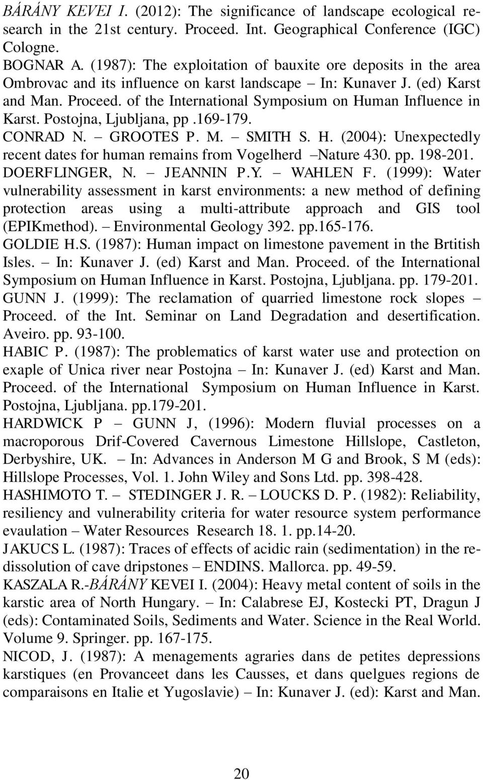 of the International Symposium on Human Influence in Karst. Postojna, Ljubljana, pp.169-179. CONRAD N. GROOTES P. M. SMITH S. H. (2004): Unexpectedly recent dates for human remains from Vogelherd Nature 430.