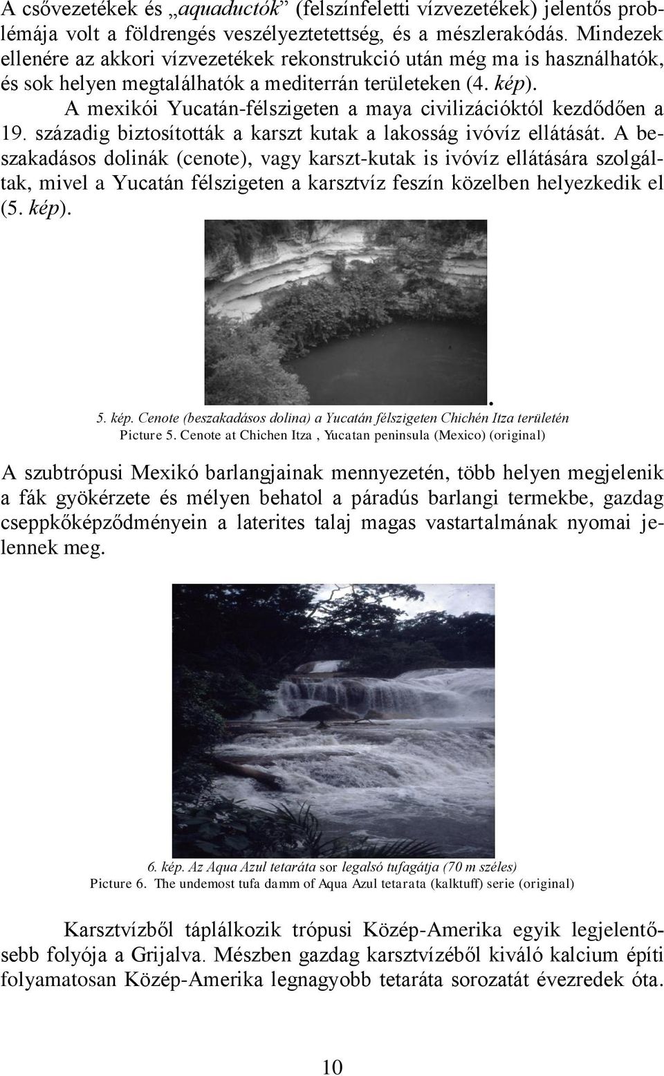 A mexikói Yucatán-félszigeten a maya civilizációktól kezdődően a 19. századig biztosították a karszt kutak a lakosság ivóvíz ellátását.