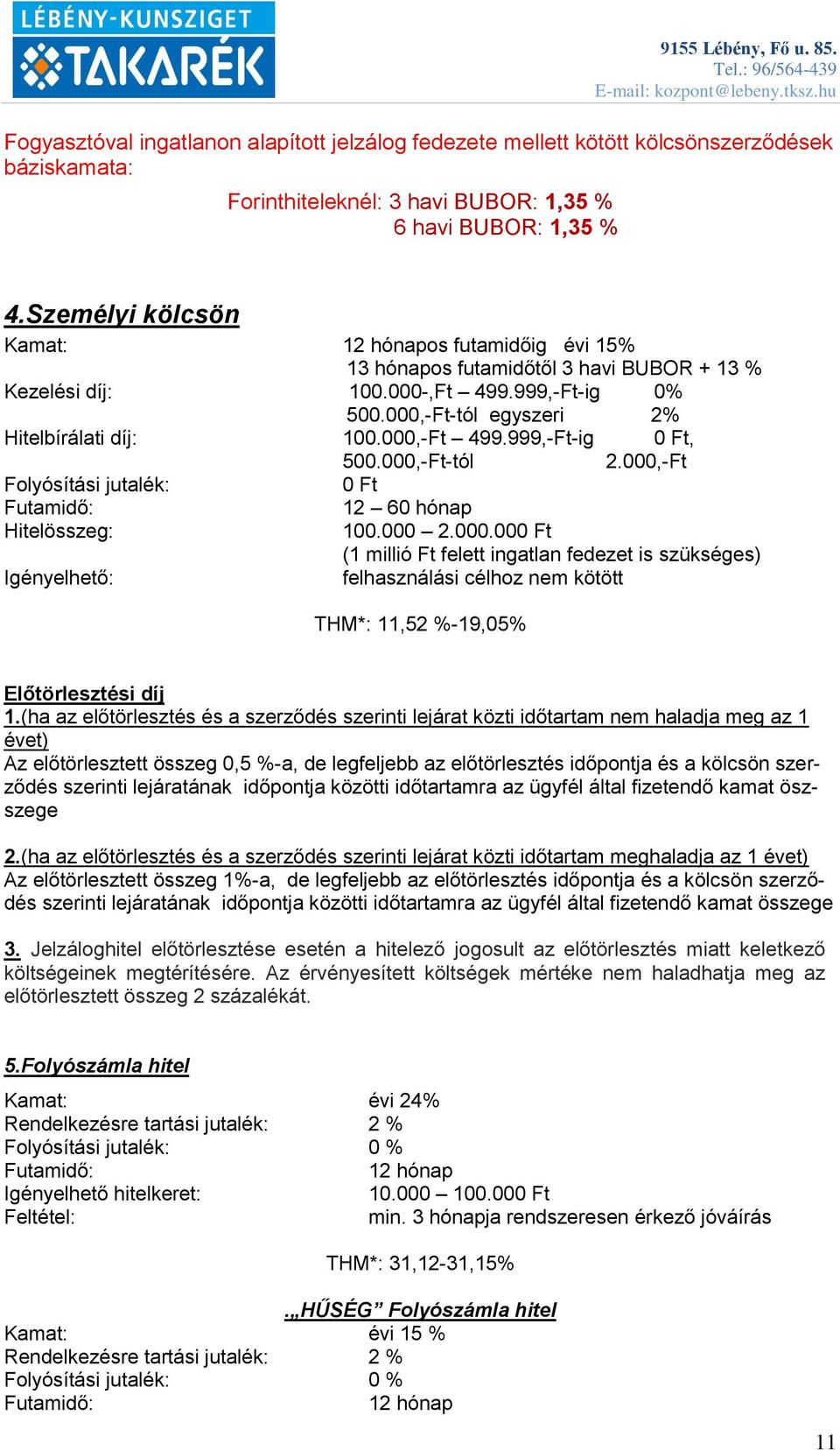 000,-Ft 499.999,-Ft-ig 0 Ft, 500.000,-Ft-tól 2.000,-Ft Folyósítási jutalék: 0 Ft Futamidő: 12 60 hónap Hitelösszeg: 100.000 2.000.000 Ft (1 millió Ft felett ingatlan fedezet is szükséges) Igényelhető: felhasználási célhoz nem kötött THM*: 11,52 %-19,05% Előtörlesztési díj 1.