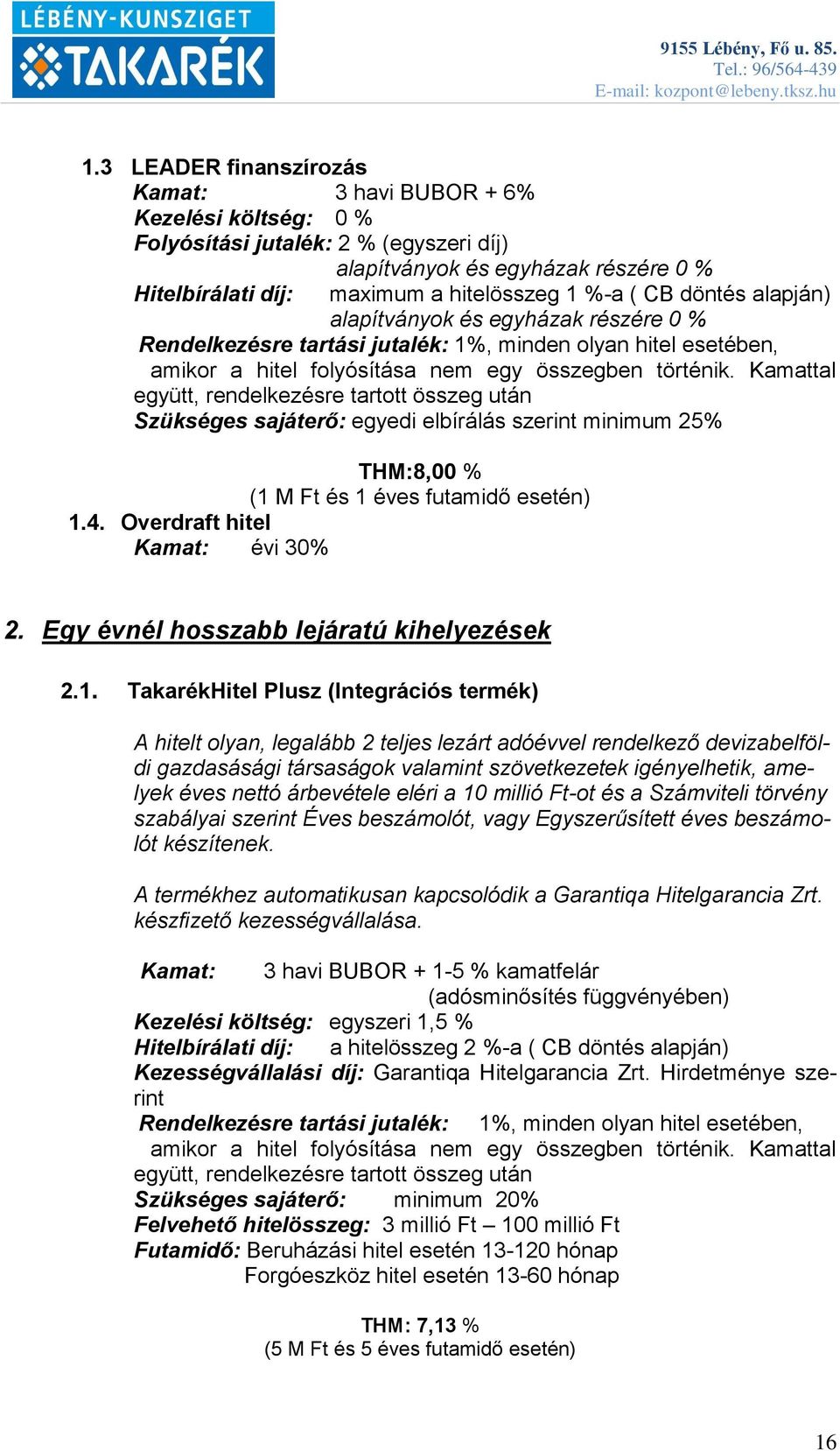 Kamattal együtt, rendelkezésre tartott összeg után Szükséges sajáterő: egyedi elbírálás szerint minimum 25% THM:8,00 % (1 M Ft és 1 éves futamidő esetén) 1.4. Overdraft hitel Kamat: évi 30% 2.