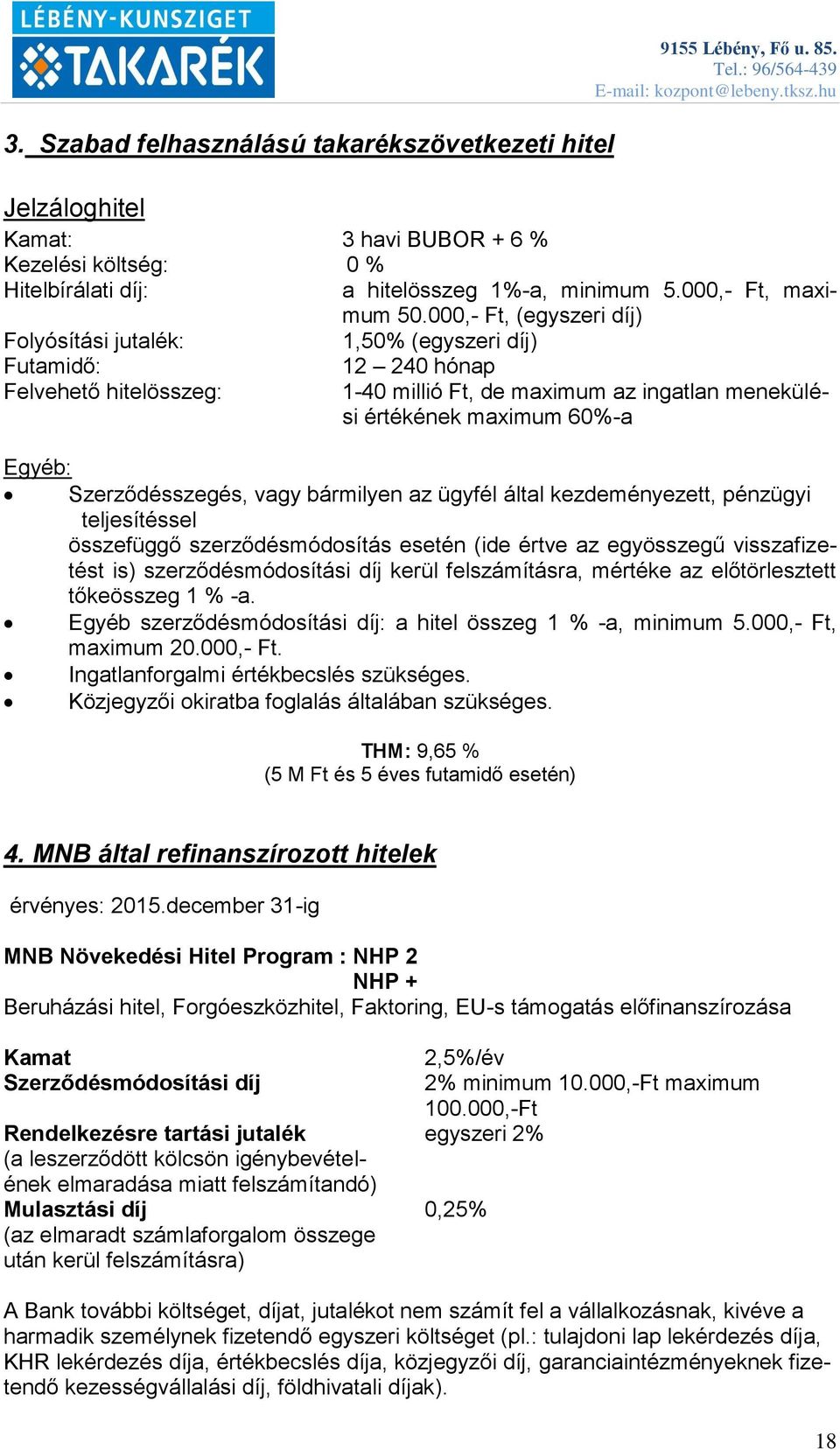 000,- Ft, (egyszeri díj) Folyósítási jutalék: 1,50% (egyszeri díj) Futamidő: Felvehető hitelösszeg: 12 240 hónap 1-40 millió Ft, de maximum az ingatlan menekülési értékének maximum 60%-a Egyéb: