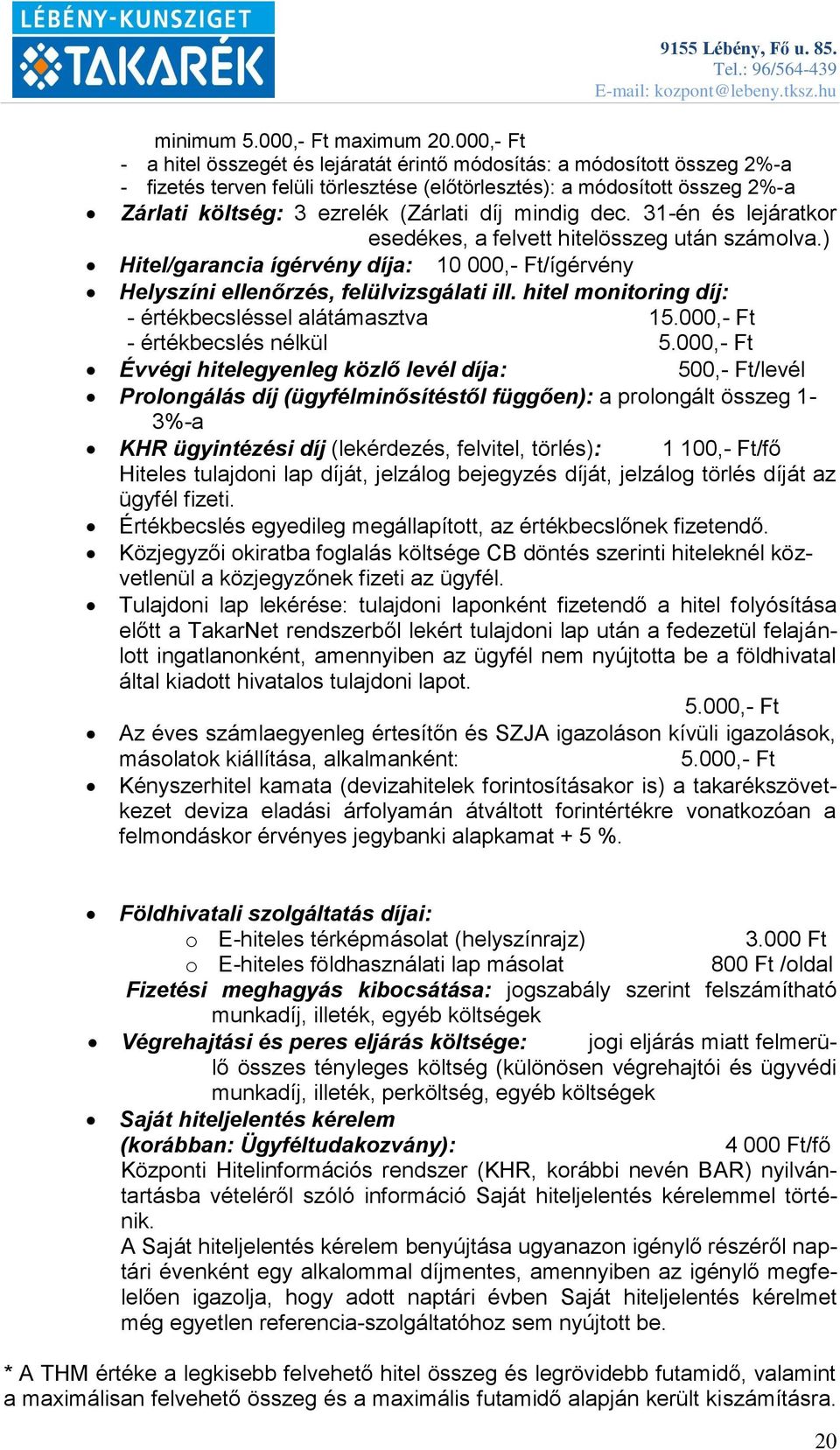 díj mindig dec. 31-én és lejáratkor esedékes, a felvett hitelösszeg után számolva.) Hitel/garancia ígérvény díja: 10 000,- Ft/ígérvény Helyszíni ellenőrzés, felülvizsgálati ill.