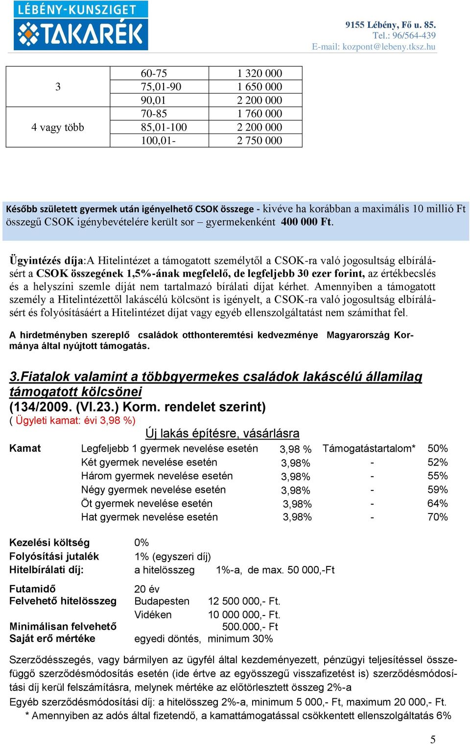 Ügyintézés díja:a Hitelintézet a támogatott személytől a CSOK-ra való jogosultság elbírálásért a CSOK összegének 1,5%-ának megfelelő, de legfeljebb 30 ezer forint, az értékbecslés és a helyszíni