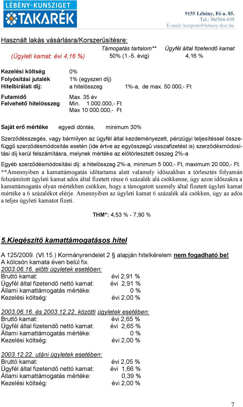 000,- Ft Saját erő mértéke egyedi döntés, minimum 30% Szerződésszegés, vagy bármilyen az ügyfél által kezdeményezett, pénzügyi teljesítéssel összefüggő szerződésmódosítás esetén (ide értve az