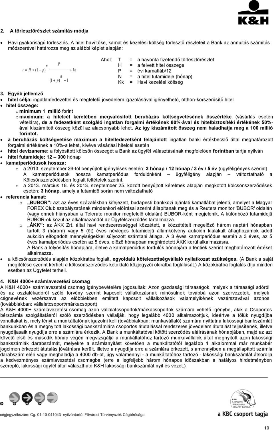 fizetendő törlesztőrészlet H = a felvett hitel összege P = évi kamatláb/12 N = a hitel futamideje (hónap) Kk = Havi kezelési költség 3.