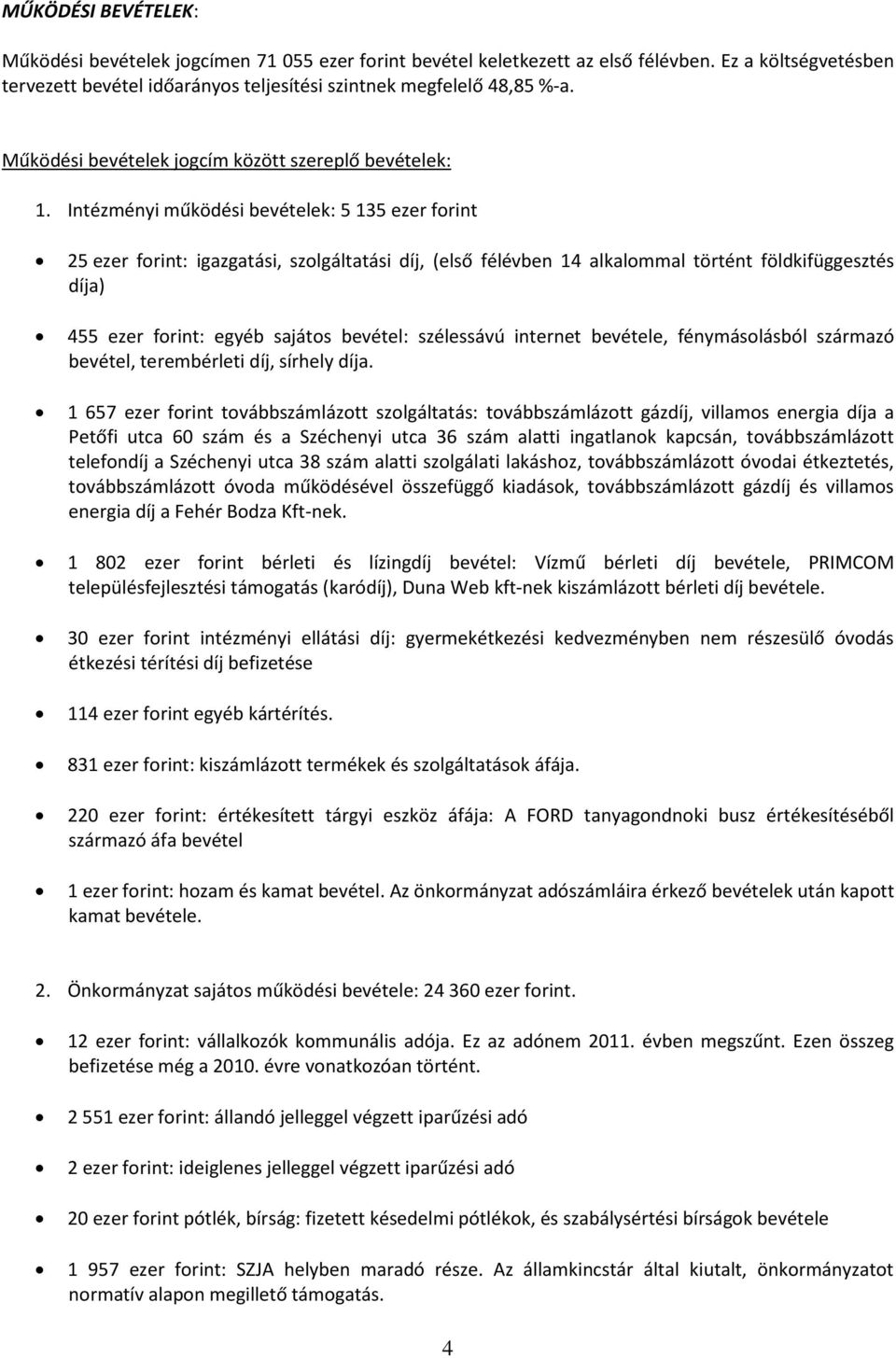 Intézményi működési bevételek: 5 135 ezer forint 25 ezer forint: igazgatási, szolgáltatási díj, (első félévben 14 alkalommal történt földkifüggesztés díja) 455 ezer forint: egyéb sajátos bevétel: