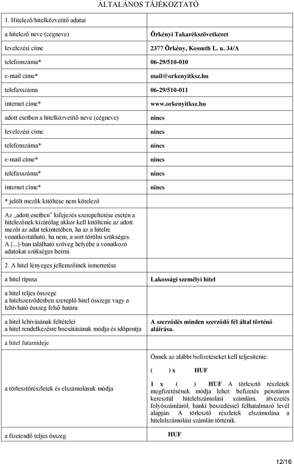 hu telefaxszáma 06-29/510-011 internet címe* adott esetben a hitelközvetítő neve (cégneve) levelezési címe telefonszáma* e-mail címe* telefaxszáma* internet címe* www.orkenyitksz.