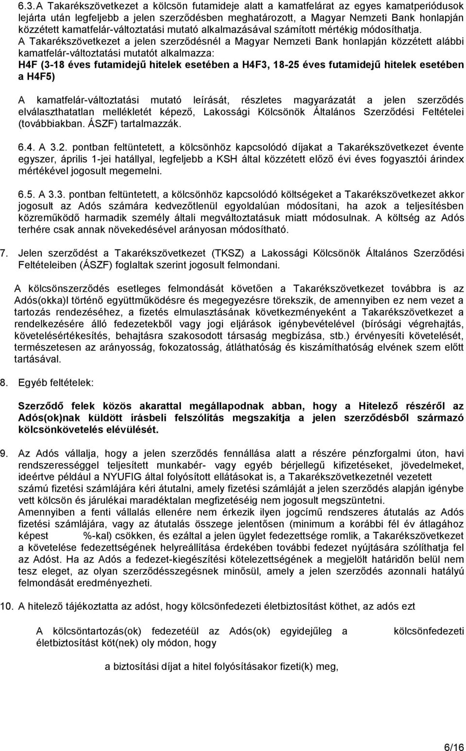 A Takarékszövetkezet a jelen szerződésnél a Magyar Nemzeti Bank honlapján közzétett alábbi kamatfelár-változtatási mutatót alkalmazza: H4F (3-18 éves futamidejű hitelek esetében a H4F3, 18-25 éves