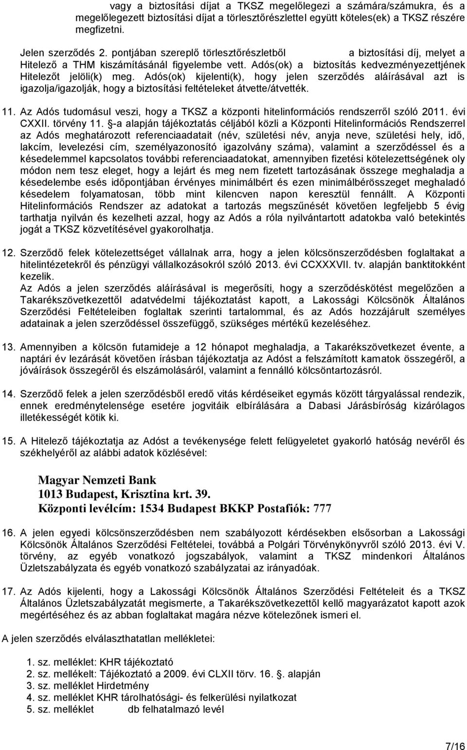 Adós(ok) kijelenti(k), hogy jelen szerződés aláírásával azt is igazolja/igazolják, hogy a biztosítási feltételeket átvette/átvették. 11.