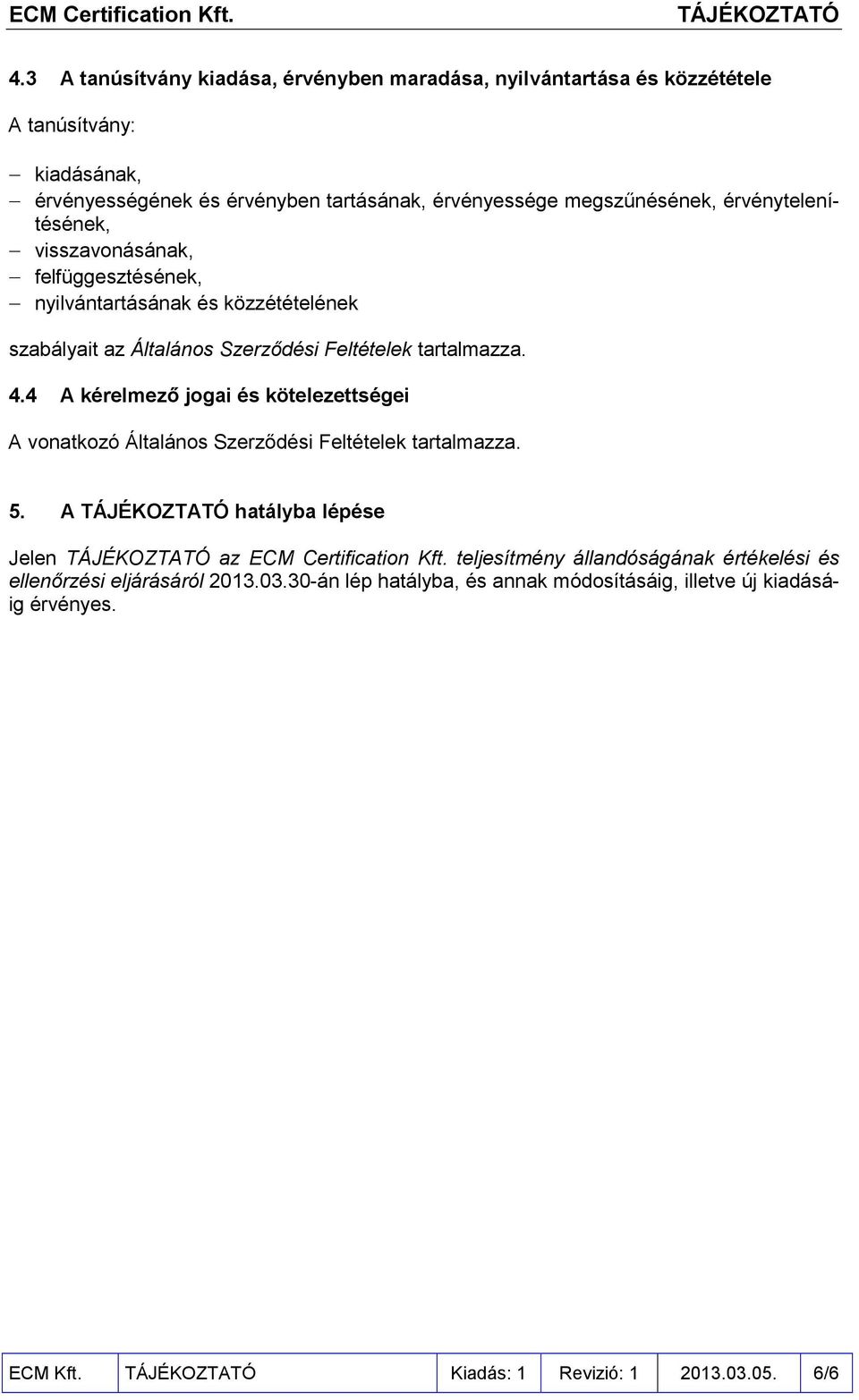 4.4 A kérelmező jogai és kötelezettségei A vonatkozó Általános Szerződési Feltételek tartalmazza. 5. A hatályba lépése Jelen az ECM Certification Kft.