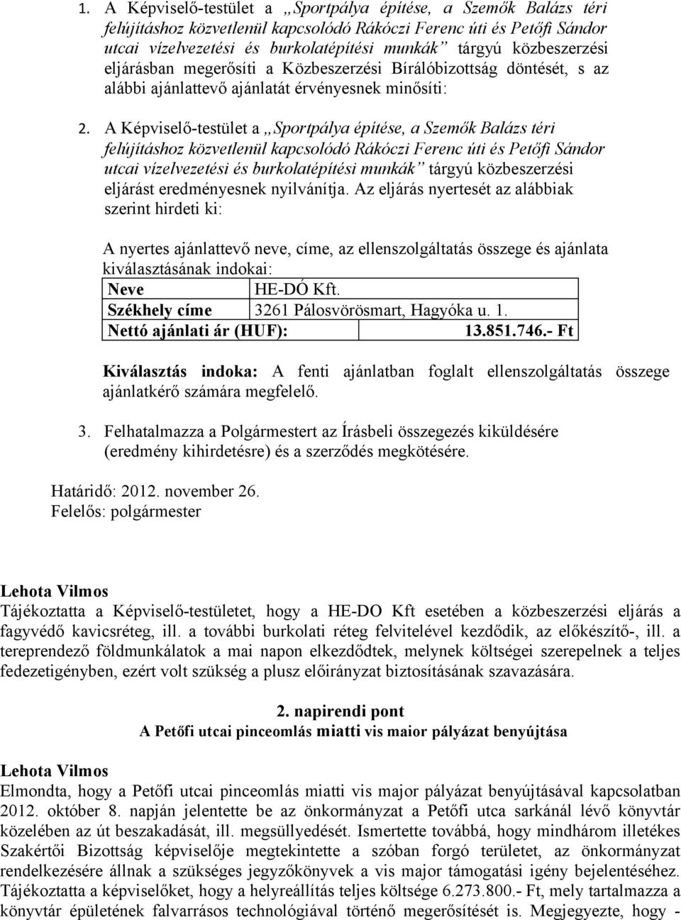 A Képviselő-testület a Sportpálya építése, a Szemők Balázs téri felújításhoz közvetlenül kapcsolódó Rákóczi Ferenc úti és Petőfi Sándor utcai vízelvezetési és burkolatépítési munkák tárgyú