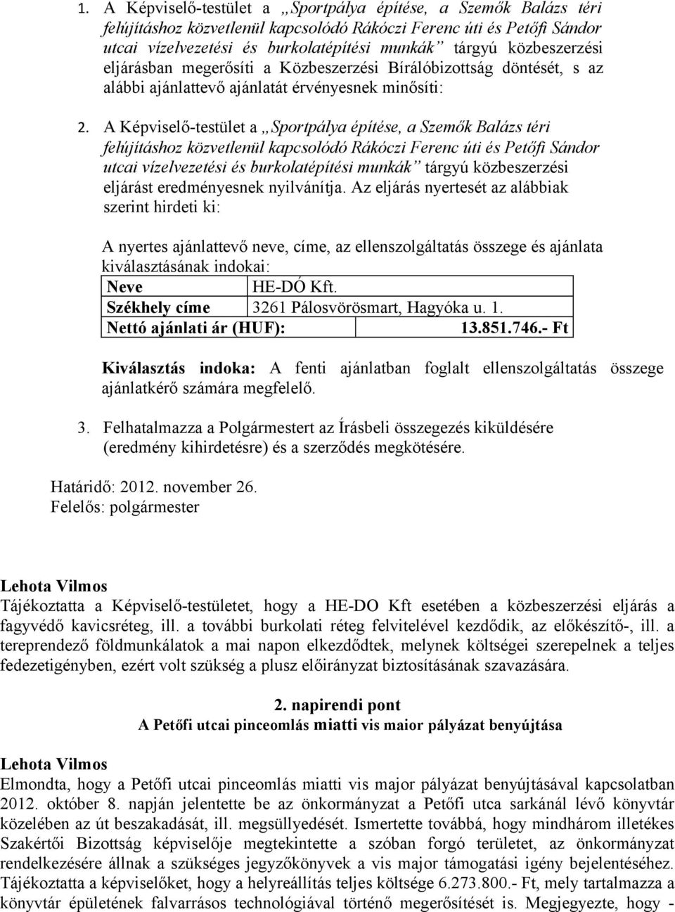 A Képviselő-testület a Sportpálya építése, a Szemők Balázs téri felújításhoz közvetlenül kapcsolódó Rákóczi Ferenc úti és Petőfi Sándor utcai vízelvezetési és burkolatépítési munkák tárgyú