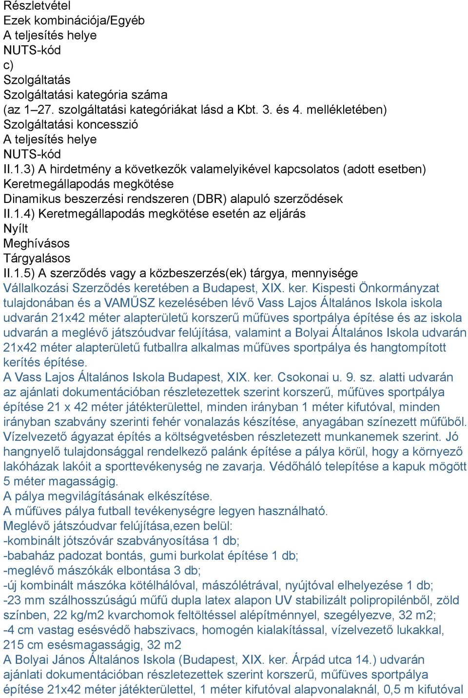 3) A hirdetmény a következők valamelyikével kapcsolatos (adott esetben) Keretmegállapodás megkötése Dinamikus beszerzési rendszeren (DBR) alapuló szerződések II.1.