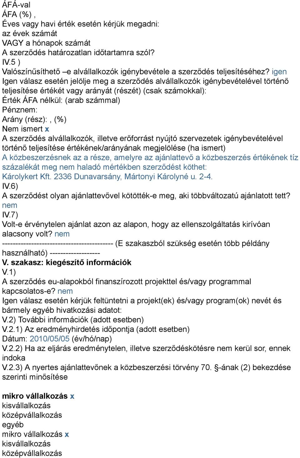 igen Igen válasz esetén jelölje meg a szerződés alvállalkozók igénybevételével történő teljesítése értékét vagy arányát (részét) (csak számokkal): Érték ÁFA nélkül: (arab számmal) Pénznem: Arány