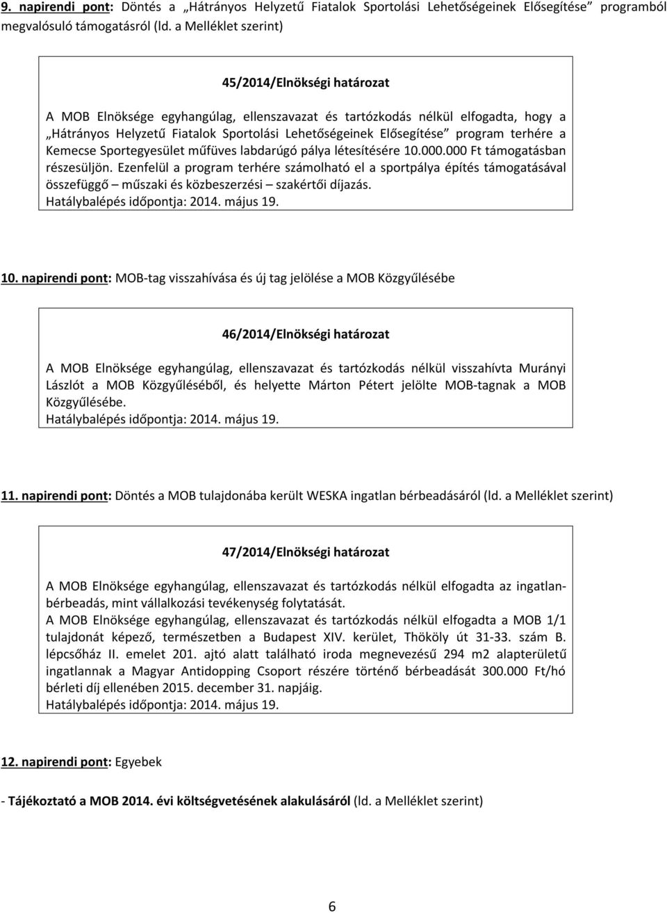 program terhére a Kemecse Sportegyesület műfüves labdarúgó pálya létesítésére 10.000.000 Ft támogatásban részesüljön.