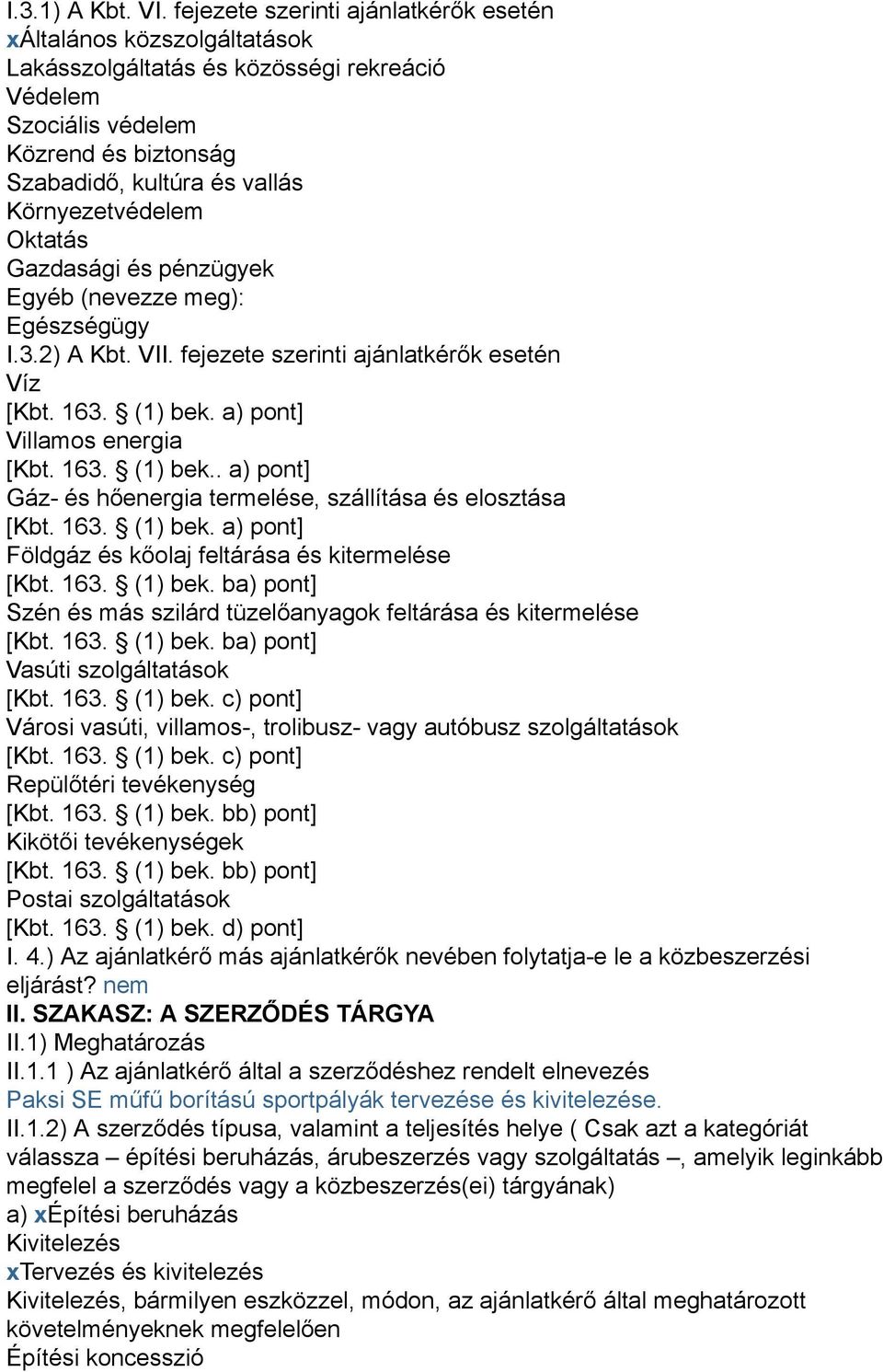 Környezetvédelem Oktatás Gazdasági és pénzügyek Egyéb (nevezze meg): Egészségügy I.3.2) A Kbt. VII. fejezete szerinti ajánlatkérők esetén Víz [Kbt. 163. (1) bek.