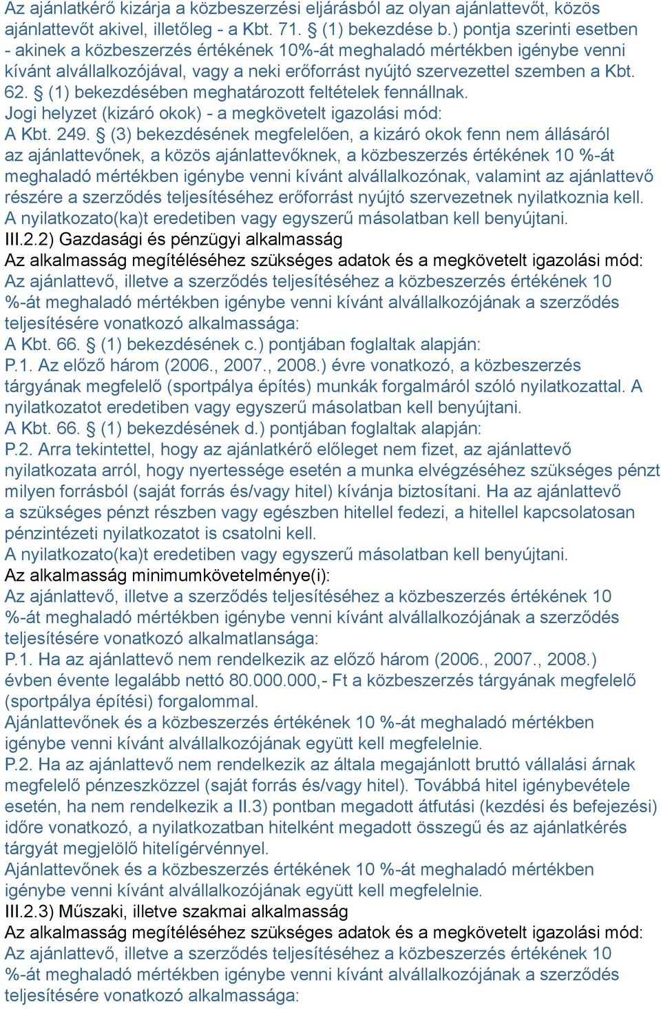 (1) bekezdésében meghatározott feltételek fennállnak. Jogi helyzet (kizáró okok) - a megkövetelt igazolási mód: A Kbt. 249.