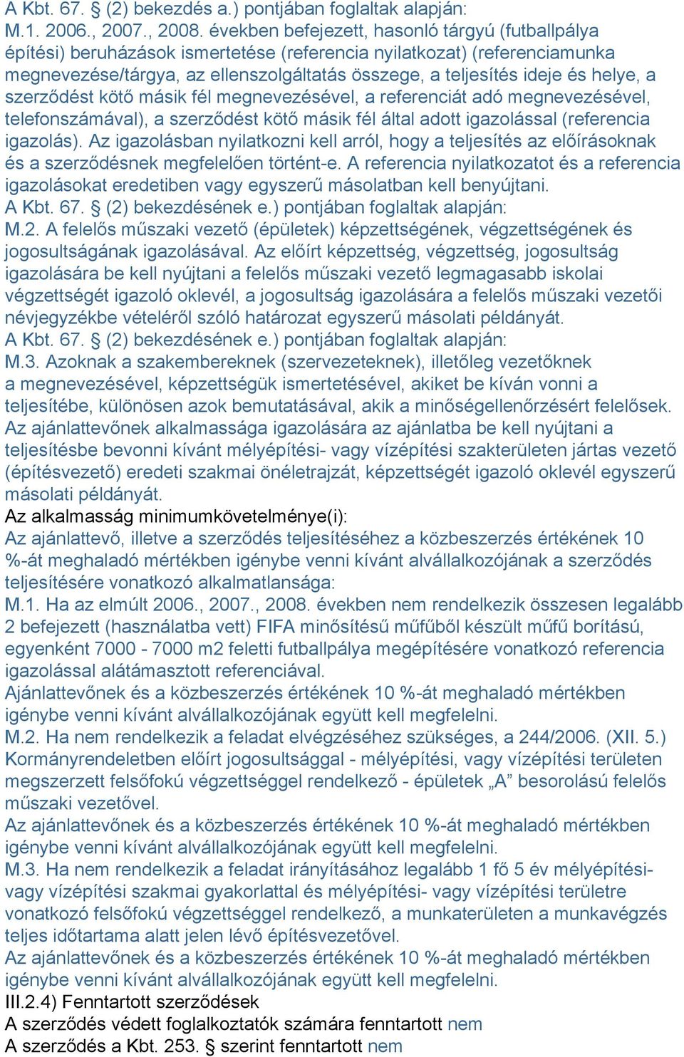 helye, a szerződést kötő másik fél megnevezésével, a referenciát adó megnevezésével, telefonszámával), a szerződést kötő másik fél által adott igazolással (referencia igazolás).