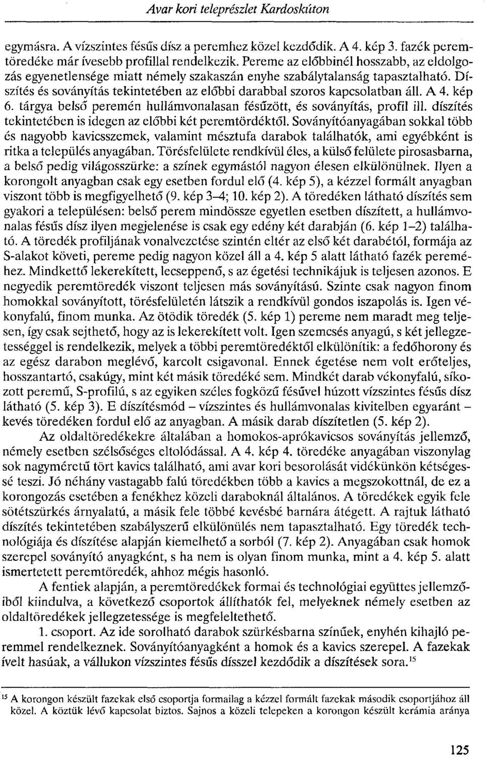 A 4. kép 6. tárgya belső peremén hullámvonalasán fésűzött, és soványítás, profil ill. díszítés tekintetében is idegen az előbbi két peremtördéktől.