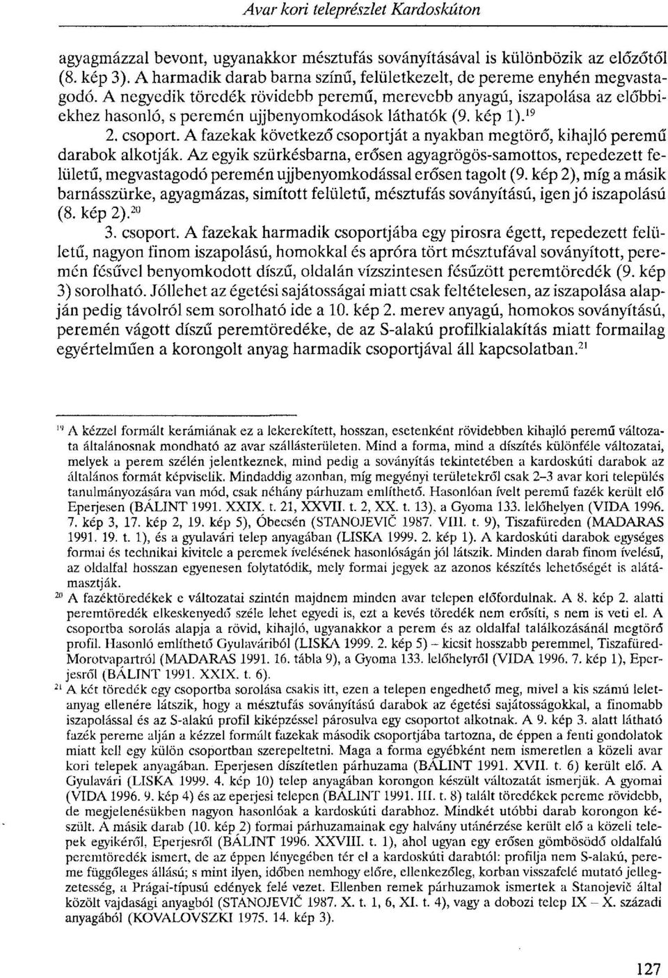 A negyedik töredék rövidebb peremű, merevebb anyagú, iszapolása az előbbiekhez hasonló, s peremén ujjbenyomkodások láthatók (9. kép l). 19 2. csoport.