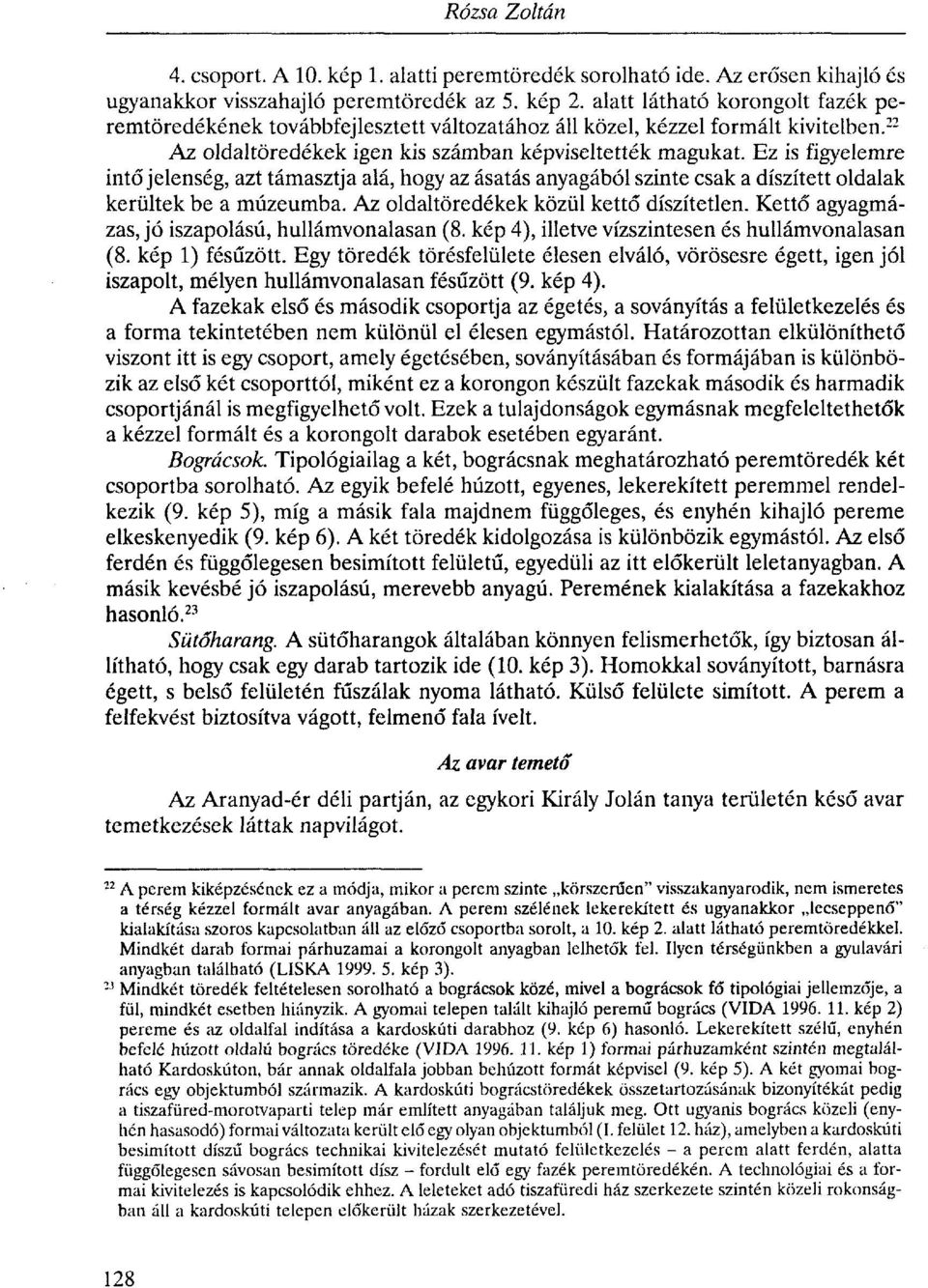 Ez is figyelemre intő jelenség, azt támasztja alá, hogy az ásatás anyagából szinte csak a díszített oldalak kerültek be a múzeumba. Az oldaltöredékek közül kettő díszítetlen.