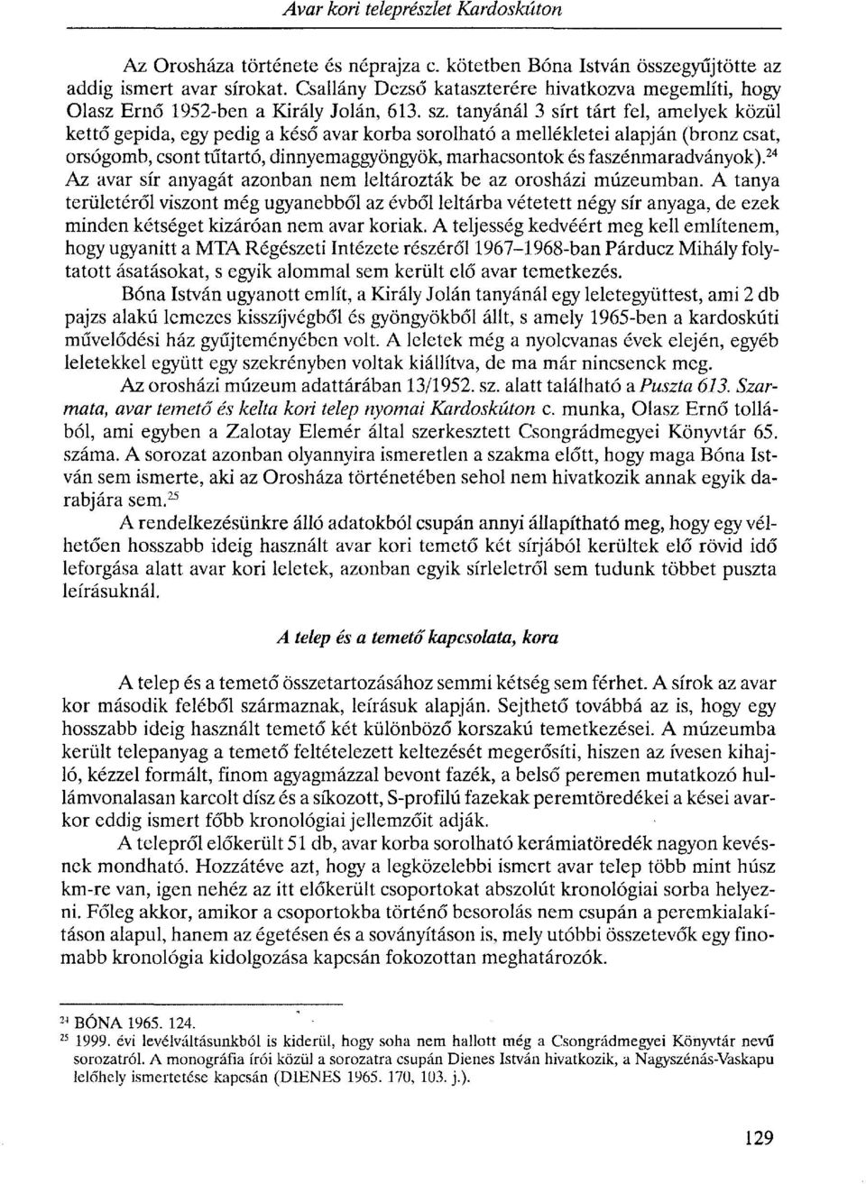 tanyánál 3 sírt tárt fel, amelyek közül kettő gepida, egy pedig a késő avar korba sorolható a mellékletei alapján (bronz csat, orsógomb, csont tűtartó, dinnyemaggyöngyök, marhacsontok és