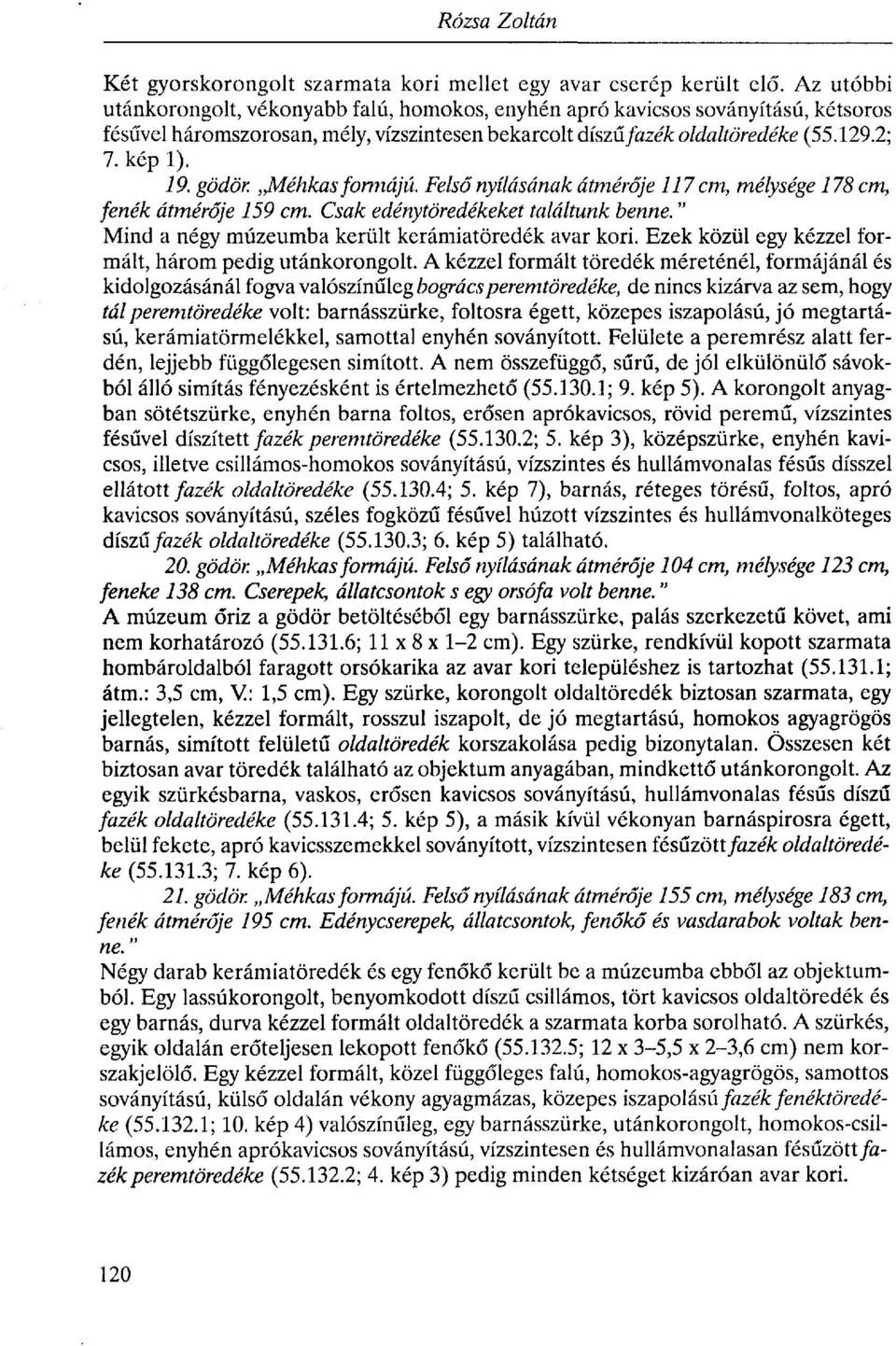 gödör. Méhkas formájú. Felső nyílásának átmérője 117cm, mélysége 178 cm, fenék átmérője 159 cm. Csak edénytöredékeket találtunk benne. " Mind a négy múzeumba került kerámiatöredék avar kori.