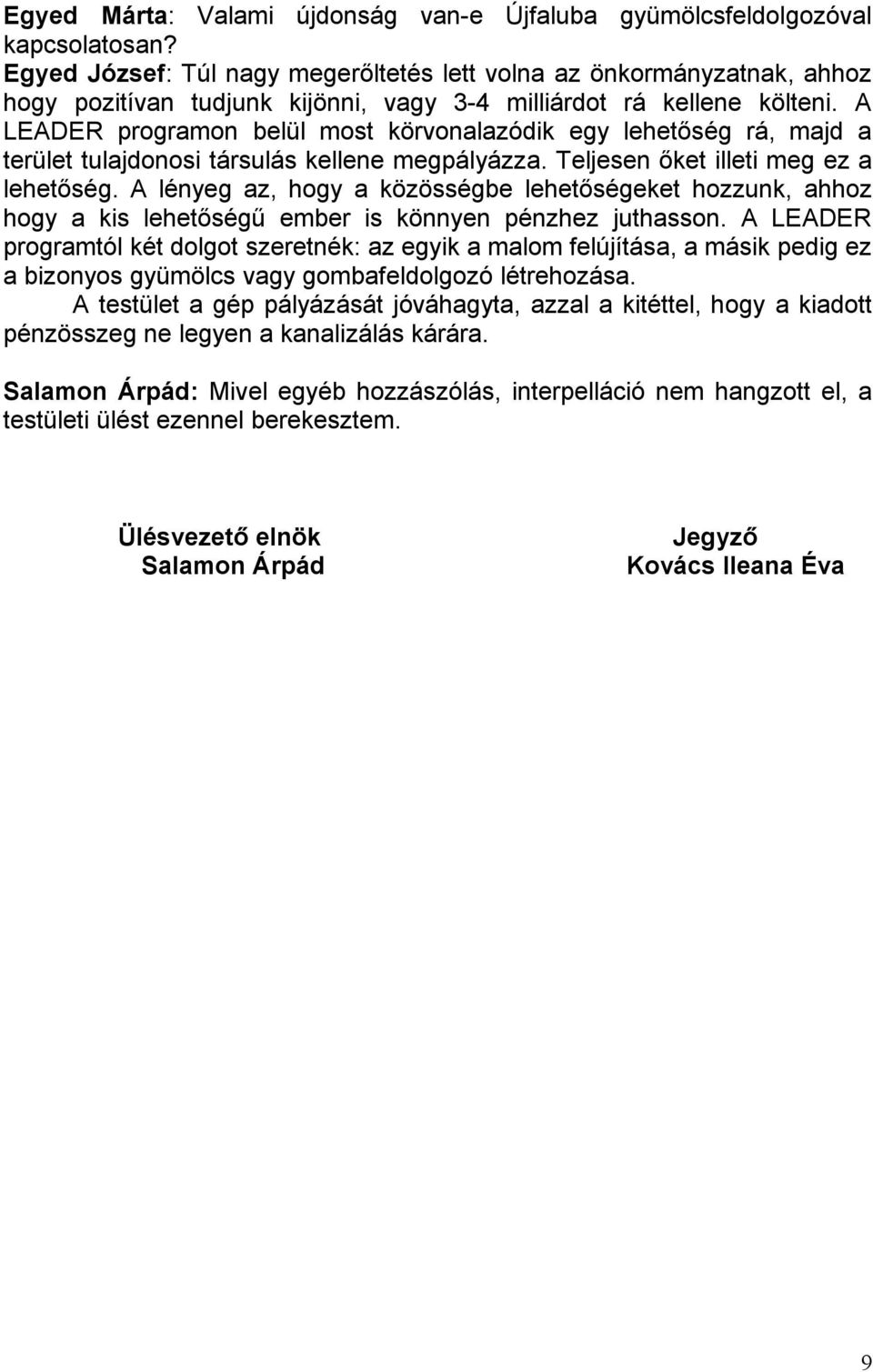 A LEADER programon belül most körvonalazódik egy lehetőség rá, majd a terület tulajdonosi társulás kellene megpályázza. Teljesen őket illeti meg ez a lehetőség.