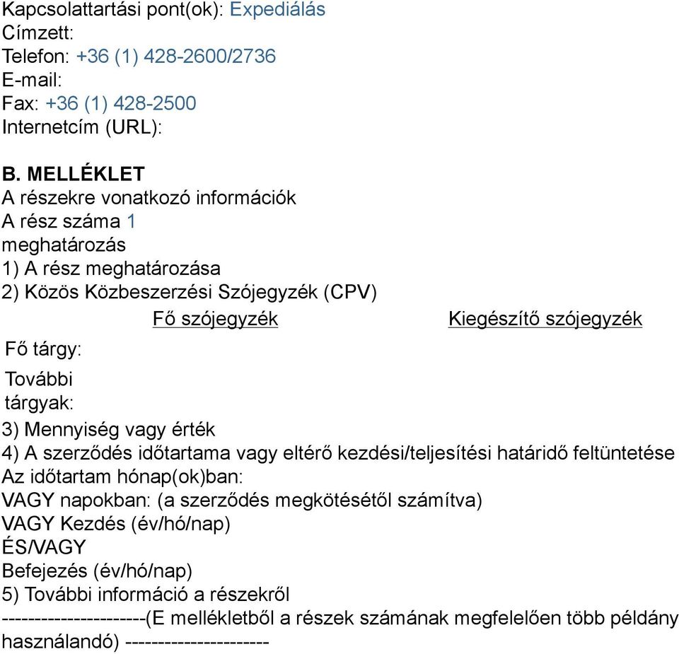 szójegyzék További tárgyak: 3) Mennyiség vagy érték 4) A szerződés időtartama vagy eltérő kezdési/teljesítési határidő feltüntetése Az időtartam hónap(ok)ban: VAGY napokban: (a