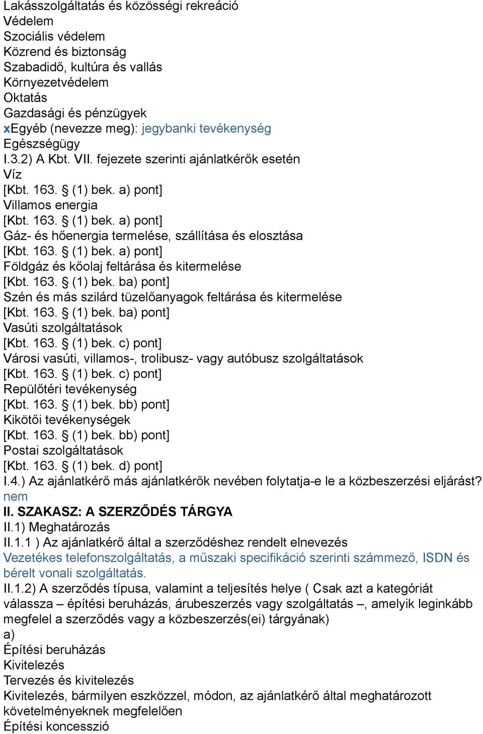 163. (1) bek. a) pont] Földgáz és kőolaj feltárása és kitermelése [Kbt. 163. (1) bek. ba) pont] Szén és más szilárd tüzelőanyagok feltárása és kitermelése [Kbt. 163. (1) bek. ba) pont] Vasúti szolgáltatások [Kbt.
