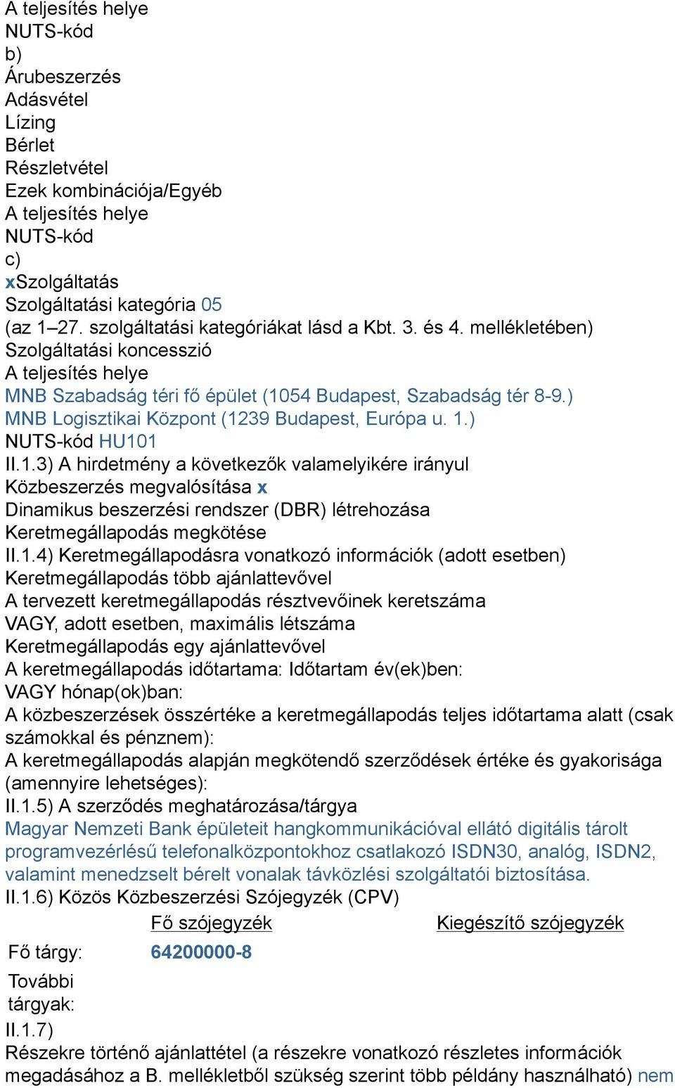 ) MNB Logisztikai Központ (1239 Budapest, Európa u. 1.) NUTS-kód HU101 II.1.3) A hirdetmény a következők valamelyikére irányul Közbeszerzés megvalósítása x Dinamikus beszerzési rendszer (DBR) létrehozása Keretmegállapodás megkötése II.